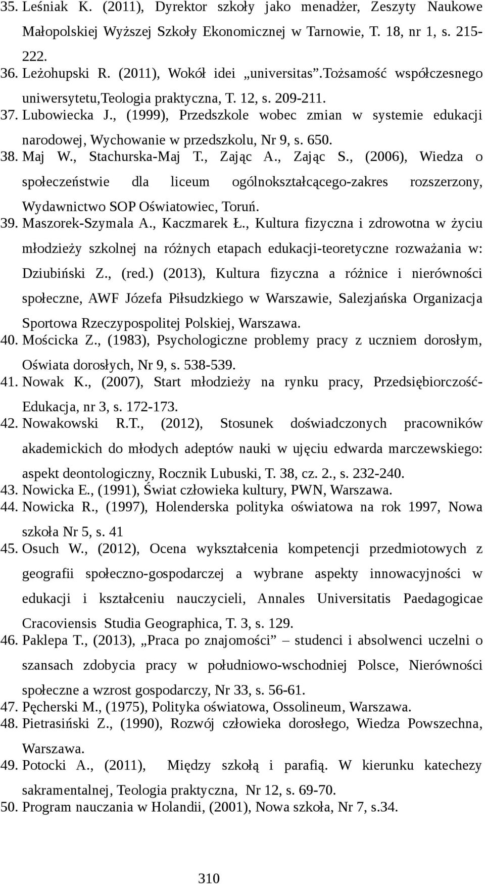 38. Maj W., Stachurska-Maj T., Zając A., Zając S., (2006), Wiedza o społeczeństwie dla liceum ogólnokształcącego-zakres rozszerzony, Wydawnictwo SOP Oświatowiec, Toruń. 39. Maszorek-Szymala A.