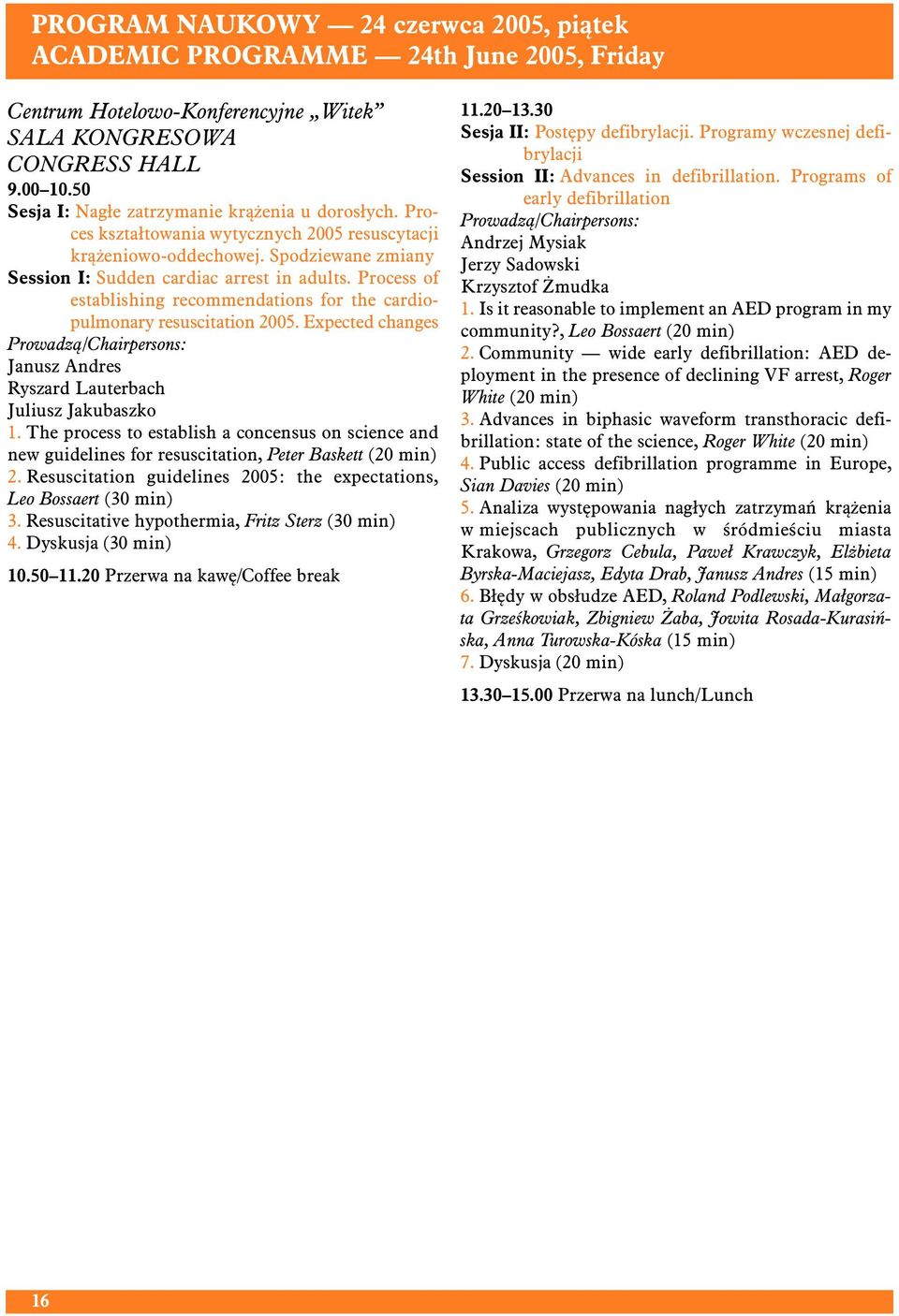 Process of establishing recommendations for the cardiopulmonary resuscitation 2005. Expected changes Prowadzą/Chairpersons: Janusz Andres Ryszard Lauterbach Juliusz Jakubaszko 1.