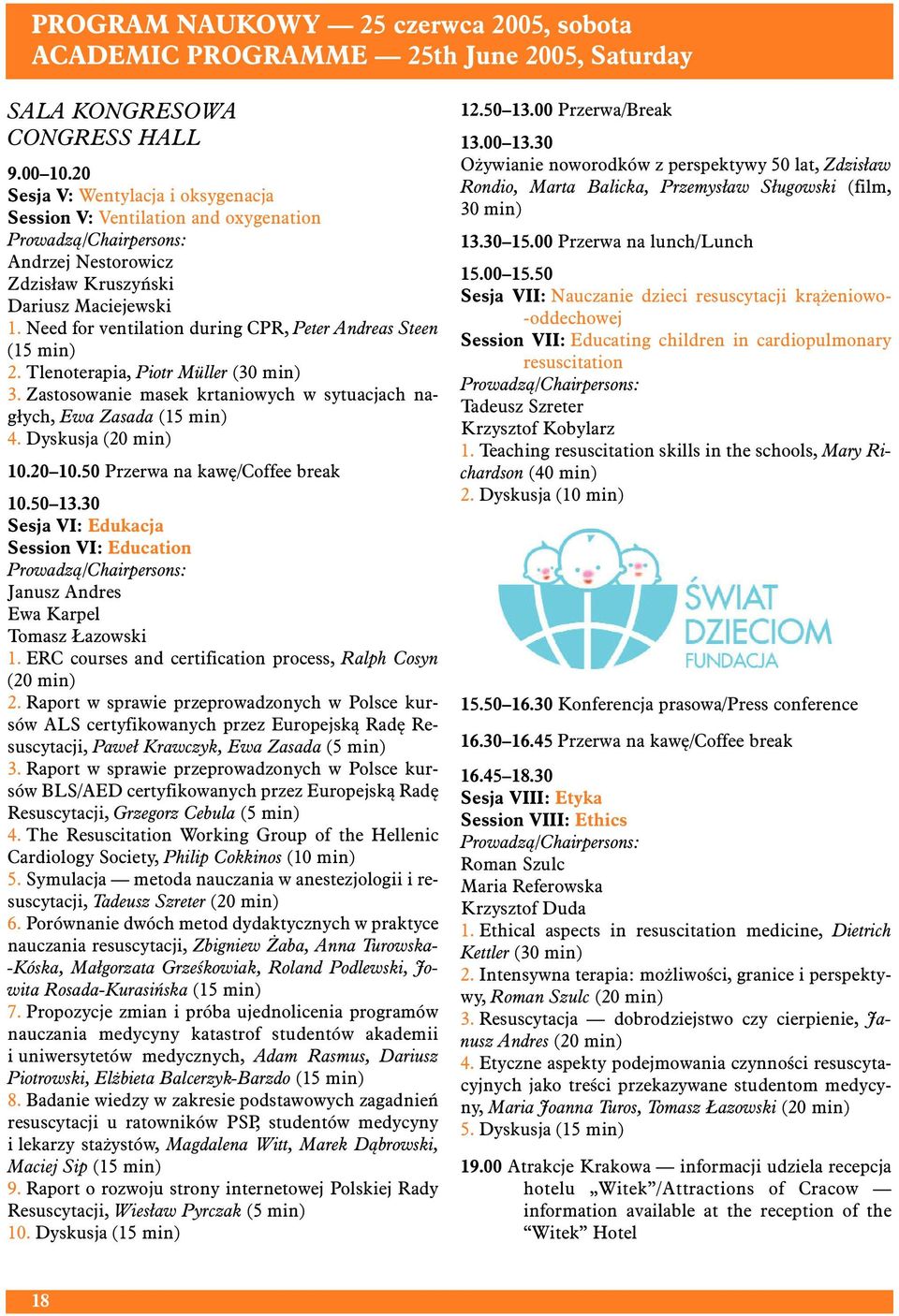 Need for ventilation during CPR, Peter Andreas Steen (15 min) 2. Tlenoterapia, Piotr Müller (30 min) 3. Zastosowanie masek krtaniowych w sytuacjach nagłych, Ewa Zasada (15 min) 4.