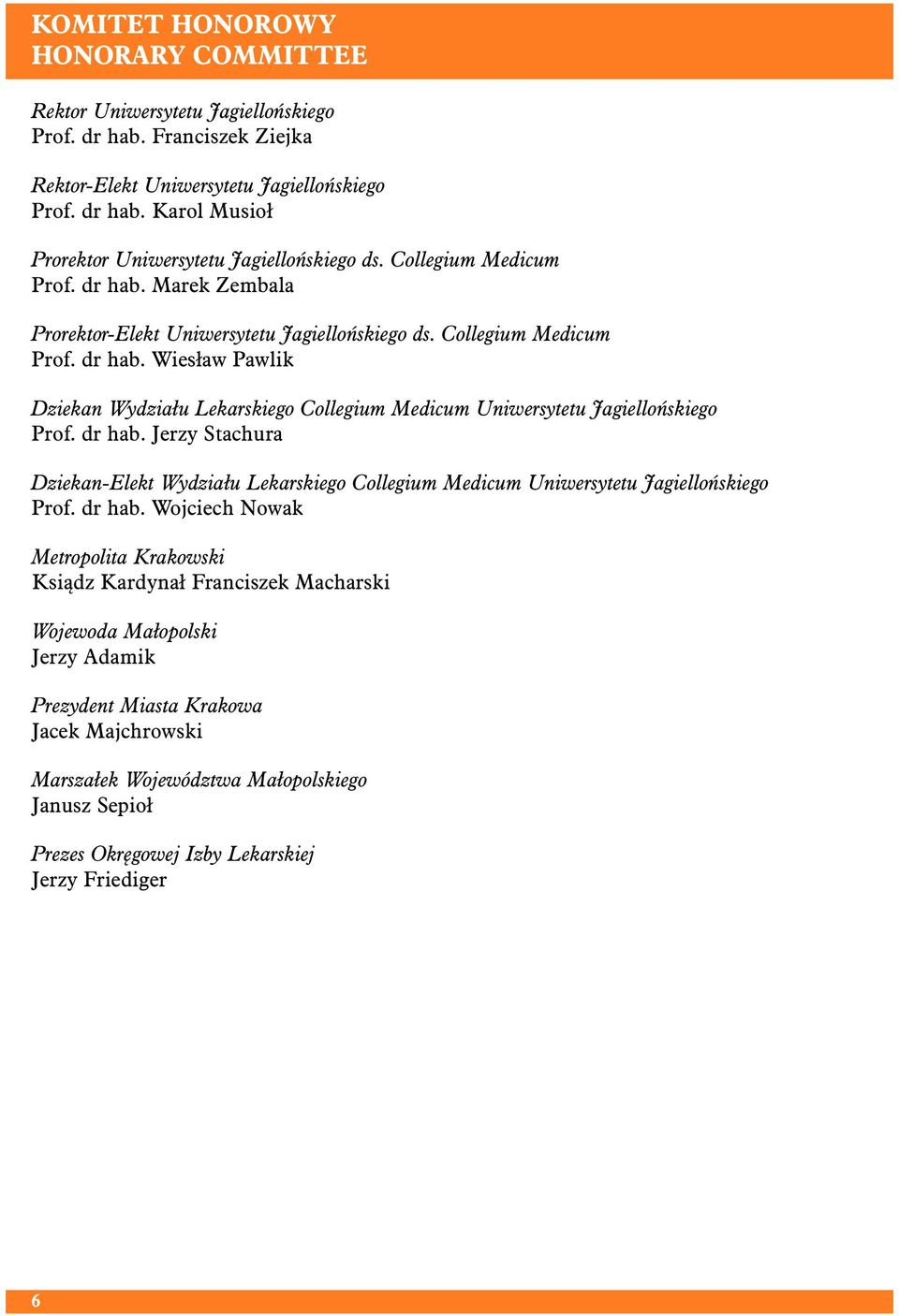 dr hab. Jerzy Stachura Dziekan-Elekt Wydziału Lekarskiego Collegium Medicum Uniwersytetu Jagiellońskiego Prof. dr hab.