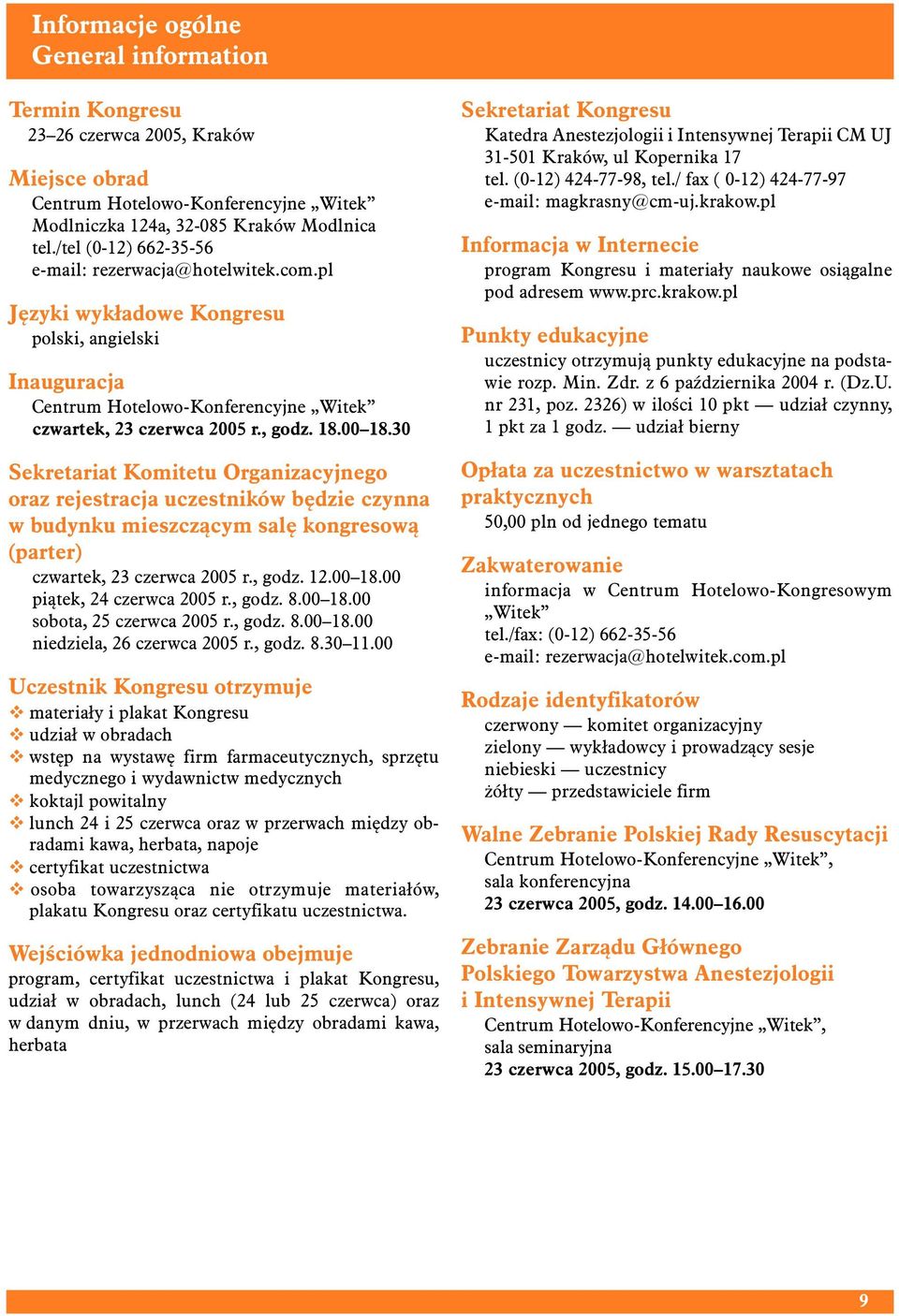 30 Sekretariat Komitetu Organizacyjnego oraz rejestracja uczestników będzie czynna w budynku mieszczącym salę kongresową (parter) czwartek, 23 czerwca 2005 r., godz. 12.00 18.