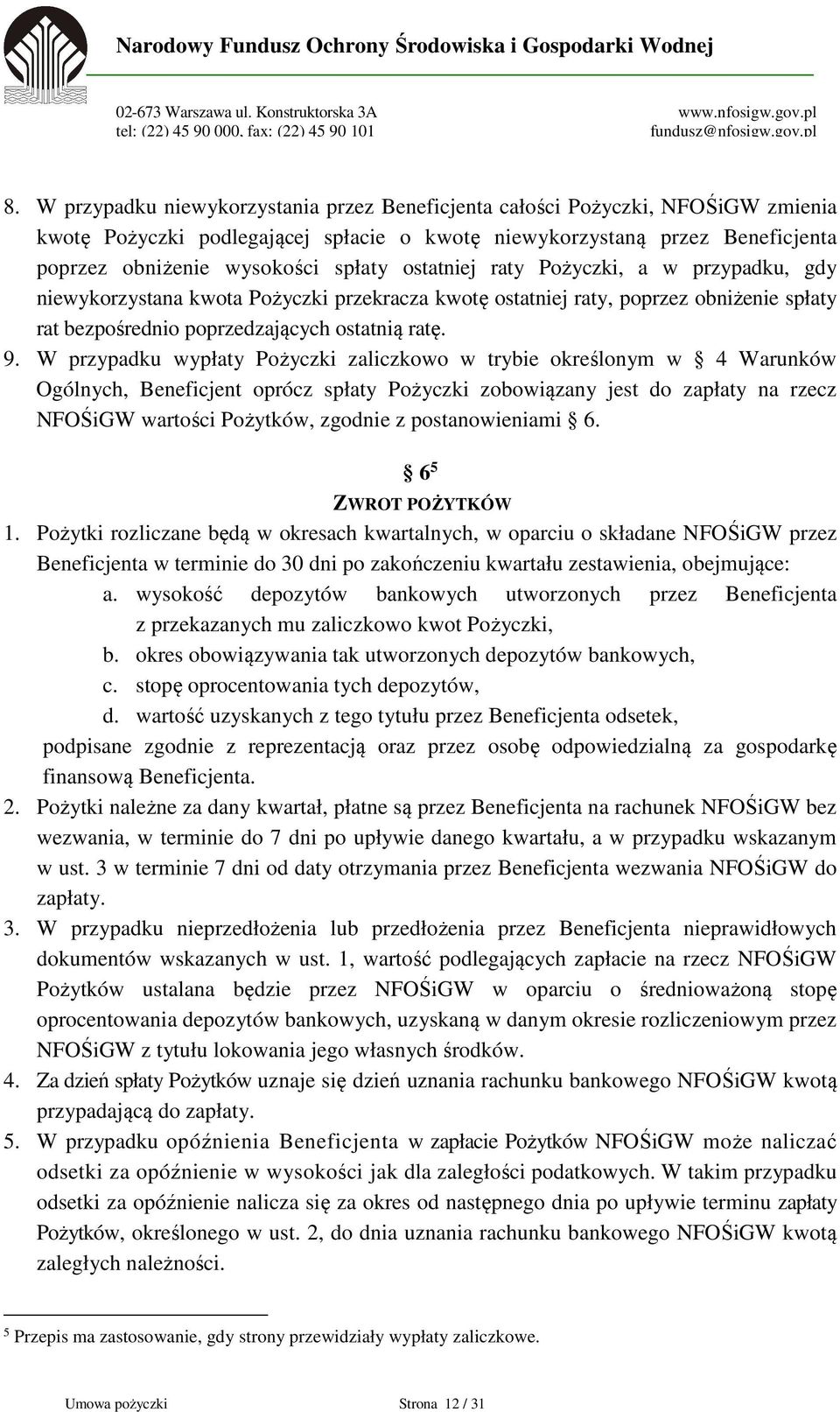 W przypadku wypłaty Pożyczki zaliczkowo w trybie określonym w 4 Warunków Ogólnych, Beneficjent oprócz spłaty Pożyczki zobowiązany jest do zapłaty na rzecz NFOŚiGW wartości Pożytków, zgodnie z