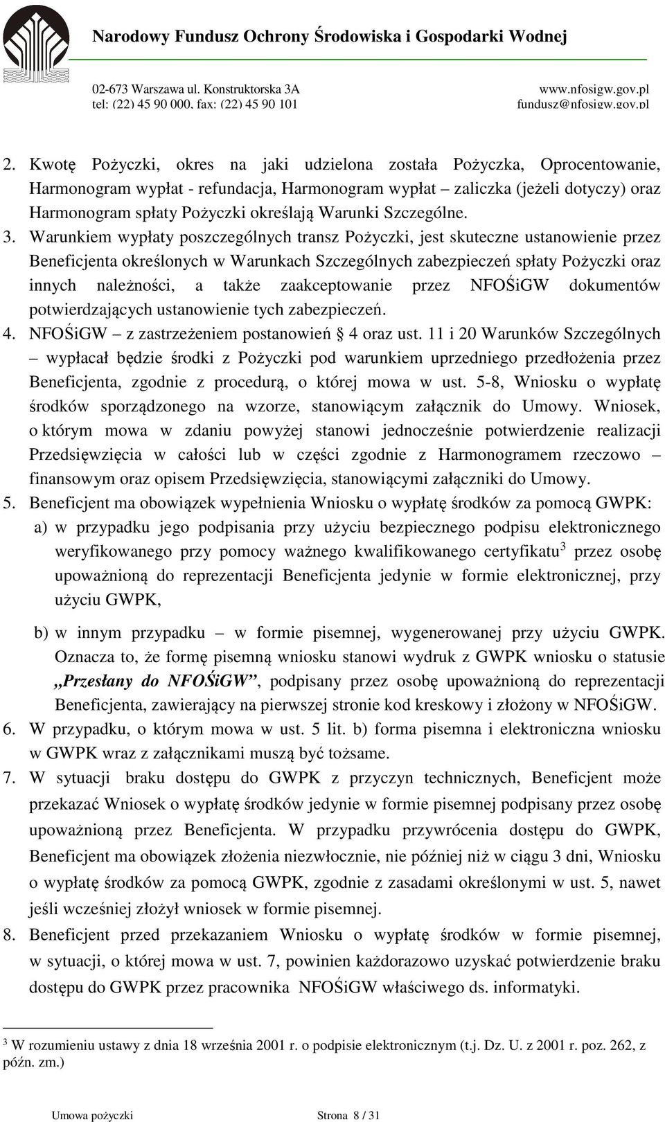 Warunkiem wypłaty poszczególnych transz Pożyczki, jest skuteczne ustanowienie przez Beneficjenta określonych w Warunkach Szczególnych zabezpieczeń spłaty Pożyczki oraz innych należności, a także
