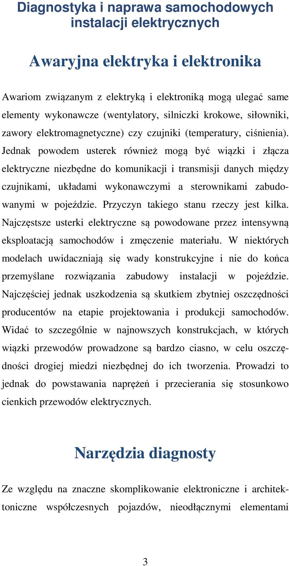 Jednak powodem usterek również mogą być wiązki i złącza elektryczne niezbędne do komunikacji i transmisji danych między czujnikami, układami wykonawczymi a sterownikami zabudowanymi w pojeździe.