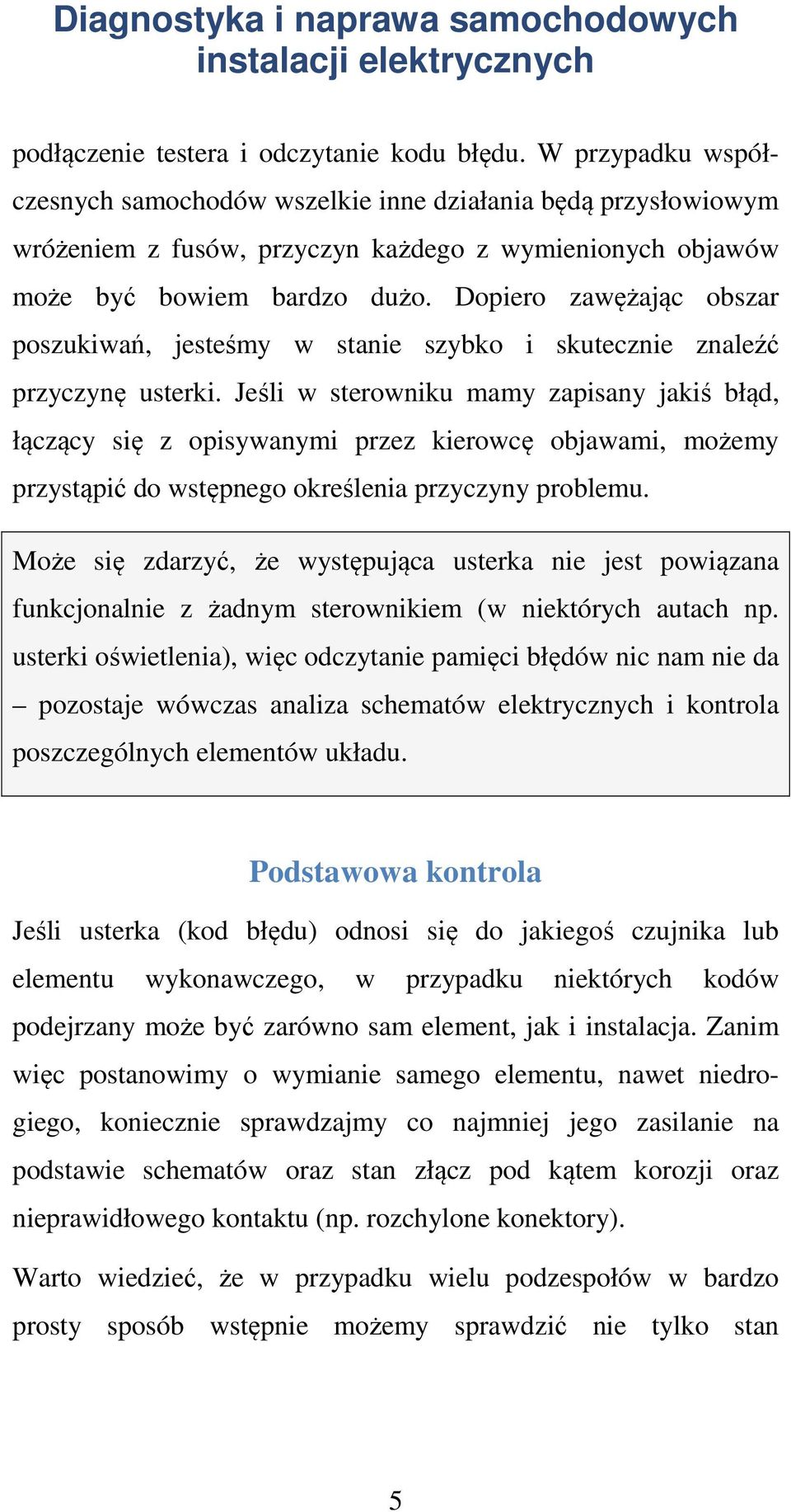 Dopiero zawężając obszar poszukiwań, jesteśmy w stanie szybko i skutecznie znaleźć przyczynę usterki.