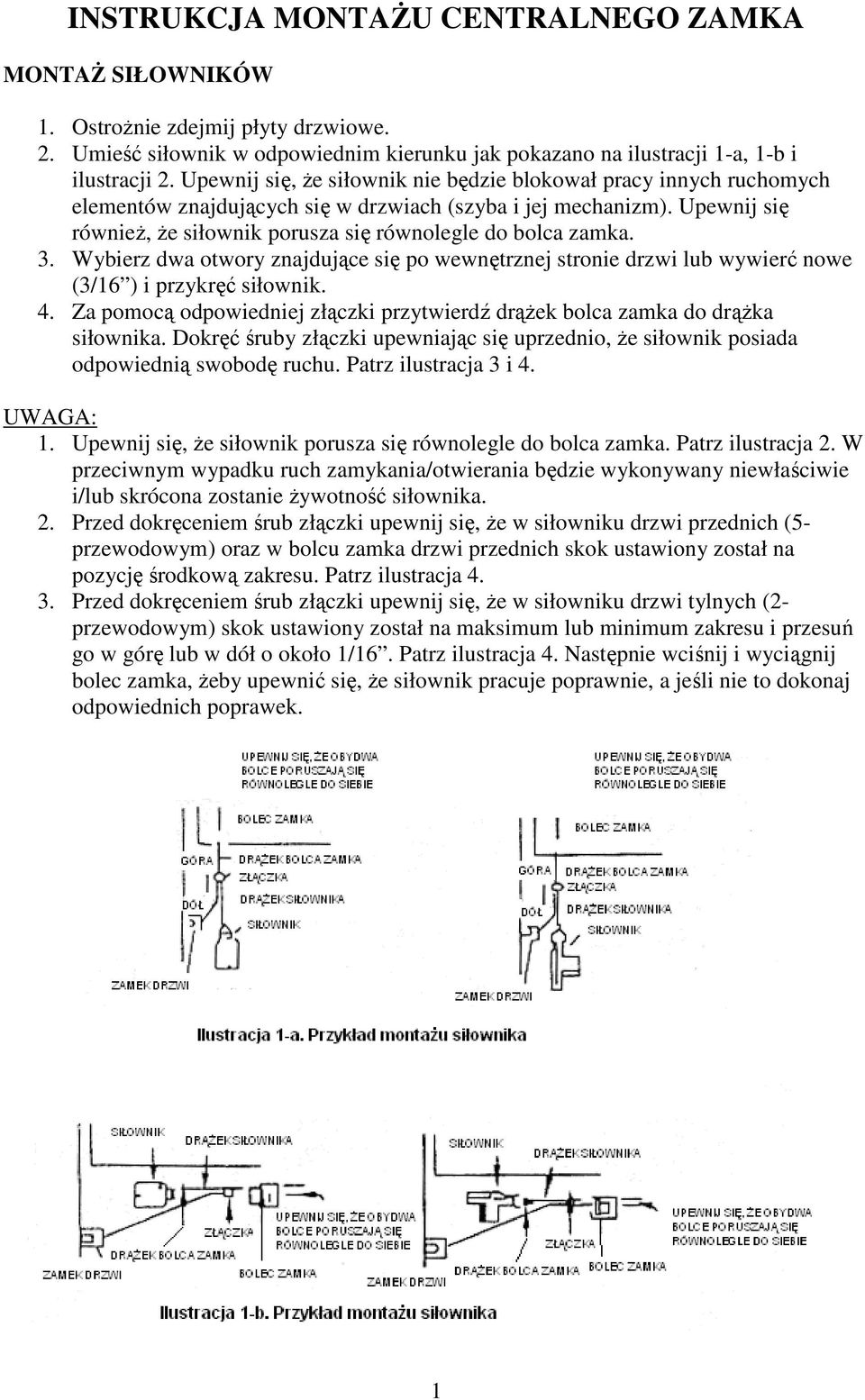 Upewnij się również, że siłownik porusza się równolegle do bolca zamka. 3. Wybierz dwa otwory znajdujące się po wewnętrznej stronie drzwi lub wywierć nowe (3/16 ) i przykręć siłownik. 4.