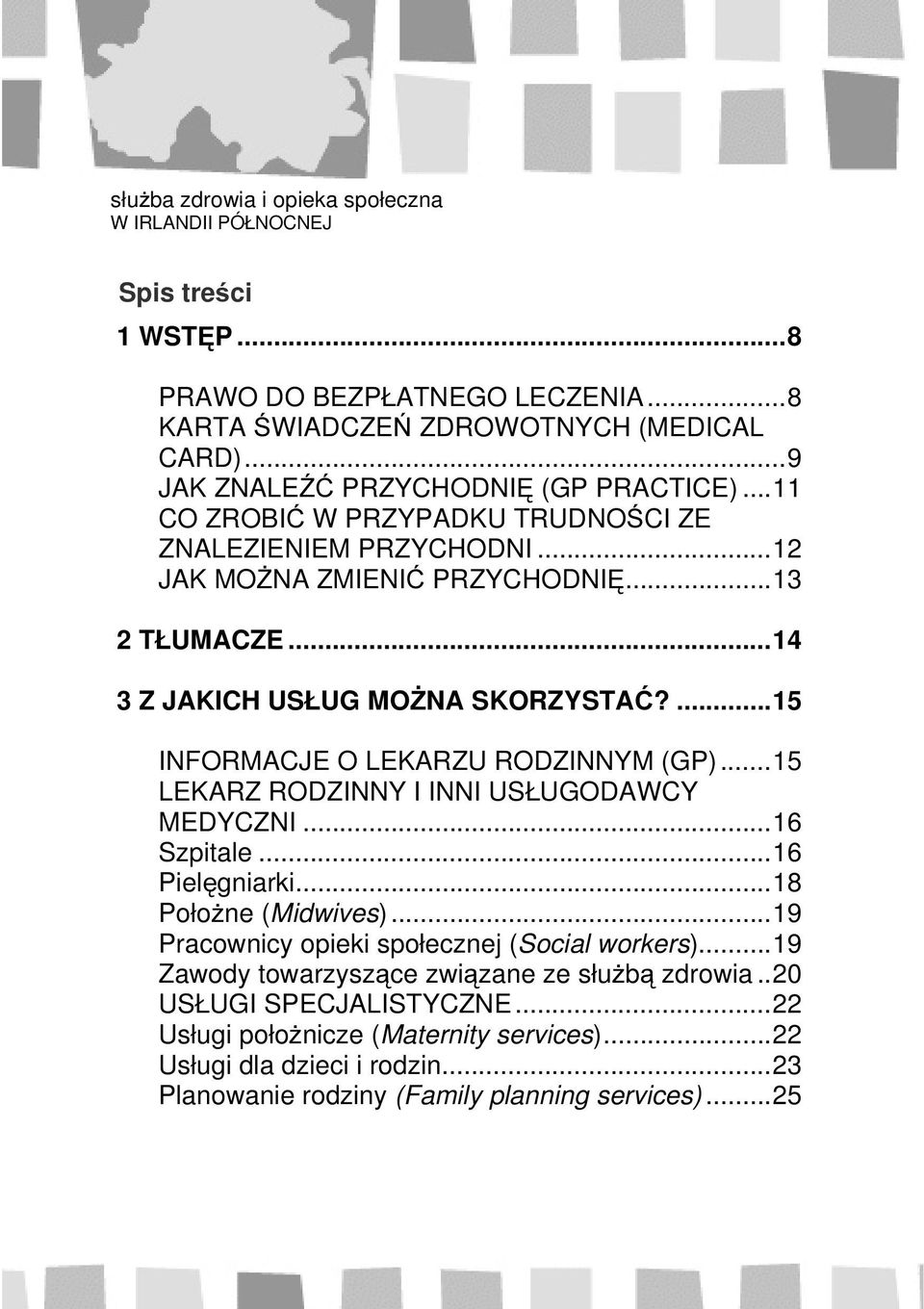 ...15 INFORMACJE O LEKARZU RODZINNYM (GP)...15 LEKARZ RODZINNY I INNI USŁUGODAWCY MEDYCZNI...16 Szpitale...16 Pielęgniarki...18 Położne (Midwives).