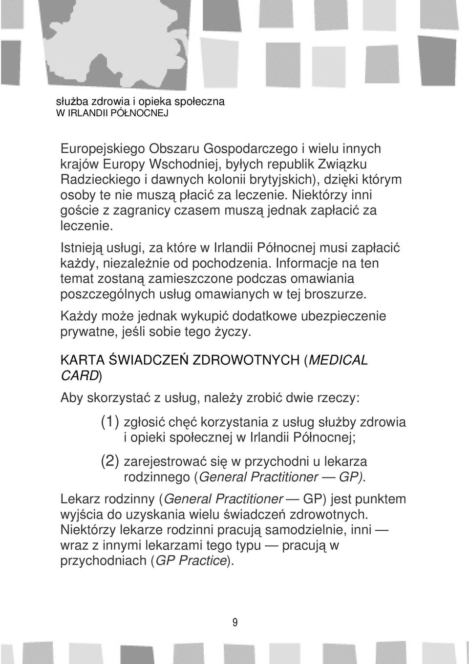 Informacje na ten temat zostaną zamieszczone podczas omawiania poszczególnych usług omawianych w tej broszurze. Każdy może jednak wykupić dodatkowe ubezpieczenie prywatne, jeśli sobie tego życzy.