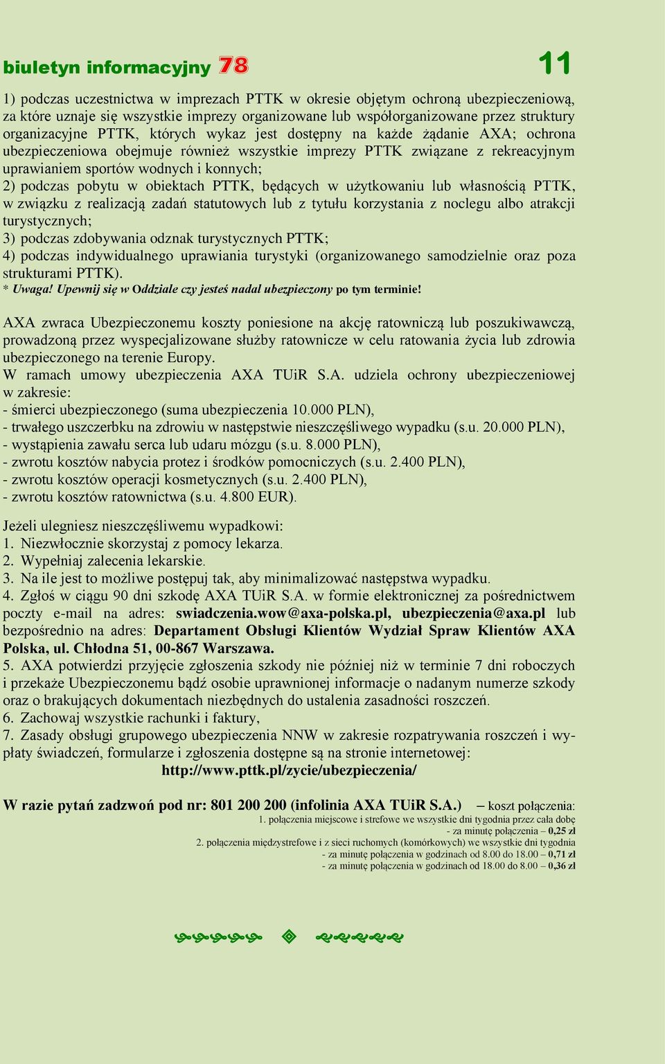 konnych; 2) podczas pobytu w obiektach PTTK, będących w użytkowaniu lub własnością PTTK, w związku z realizacją zadań statutowych lub z tytułu korzystania z noclegu albo atrakcji turystycznych; 3)