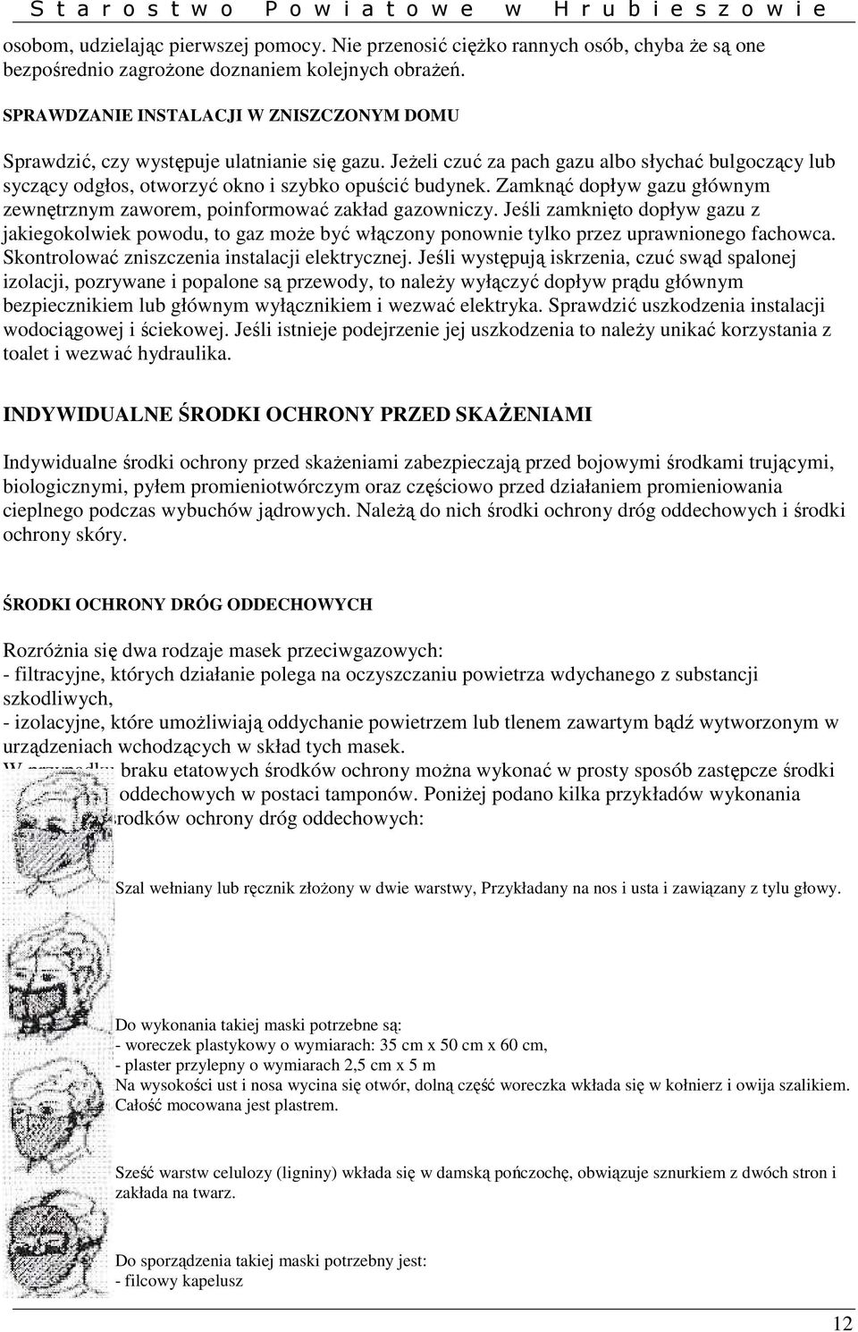 Zamknąć dopływ gazu głównym zewnętrznym zaworem, poinformować zakład gazowniczy.