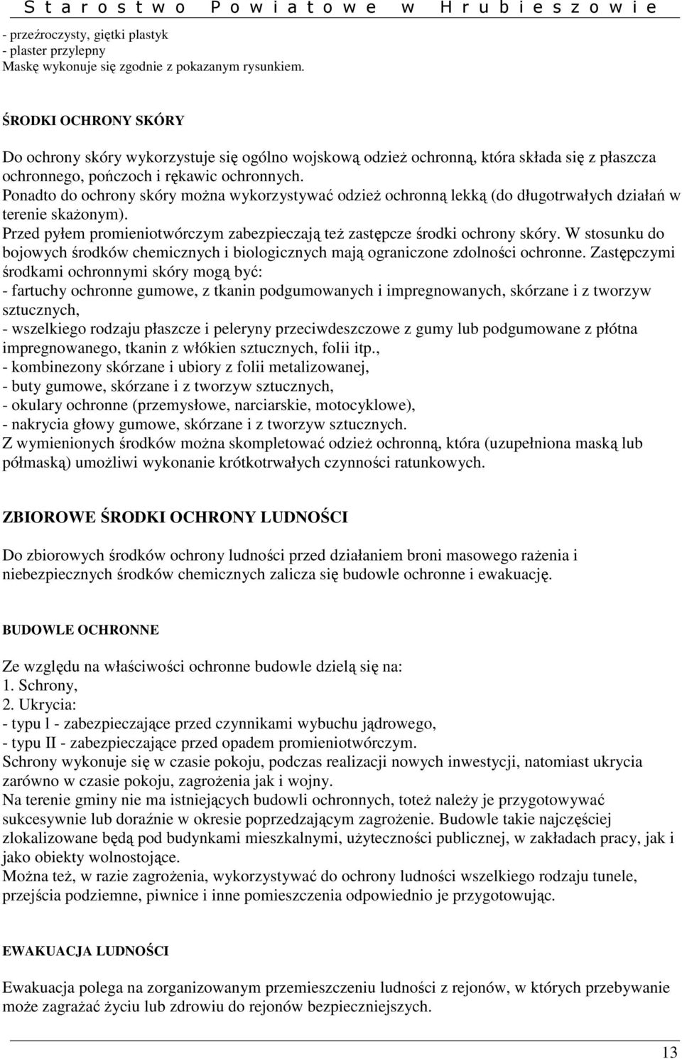 Ponadto do ochrony skóry moŝna wykorzystywać odzieŝ ochronną lekką (do długotrwałych działań w terenie skaŝonym). Przed pyłem promieniotwórczym zabezpieczają teŝ zastępcze środki ochrony skóry.