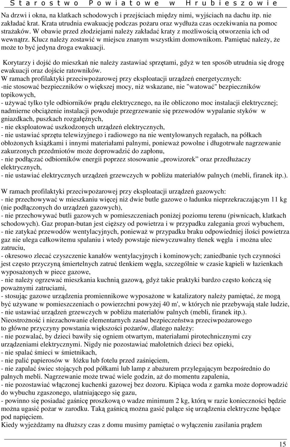 Pamiętać naleŝy, Ŝe moŝe to być jedyna droga ewakuacji. Korytarzy i dojść do mieszkań nie naleŝy zastawiać sprzętami, gdyŝ w ten sposób utrudnia się drogę ewakuacji oraz dojście ratowników.