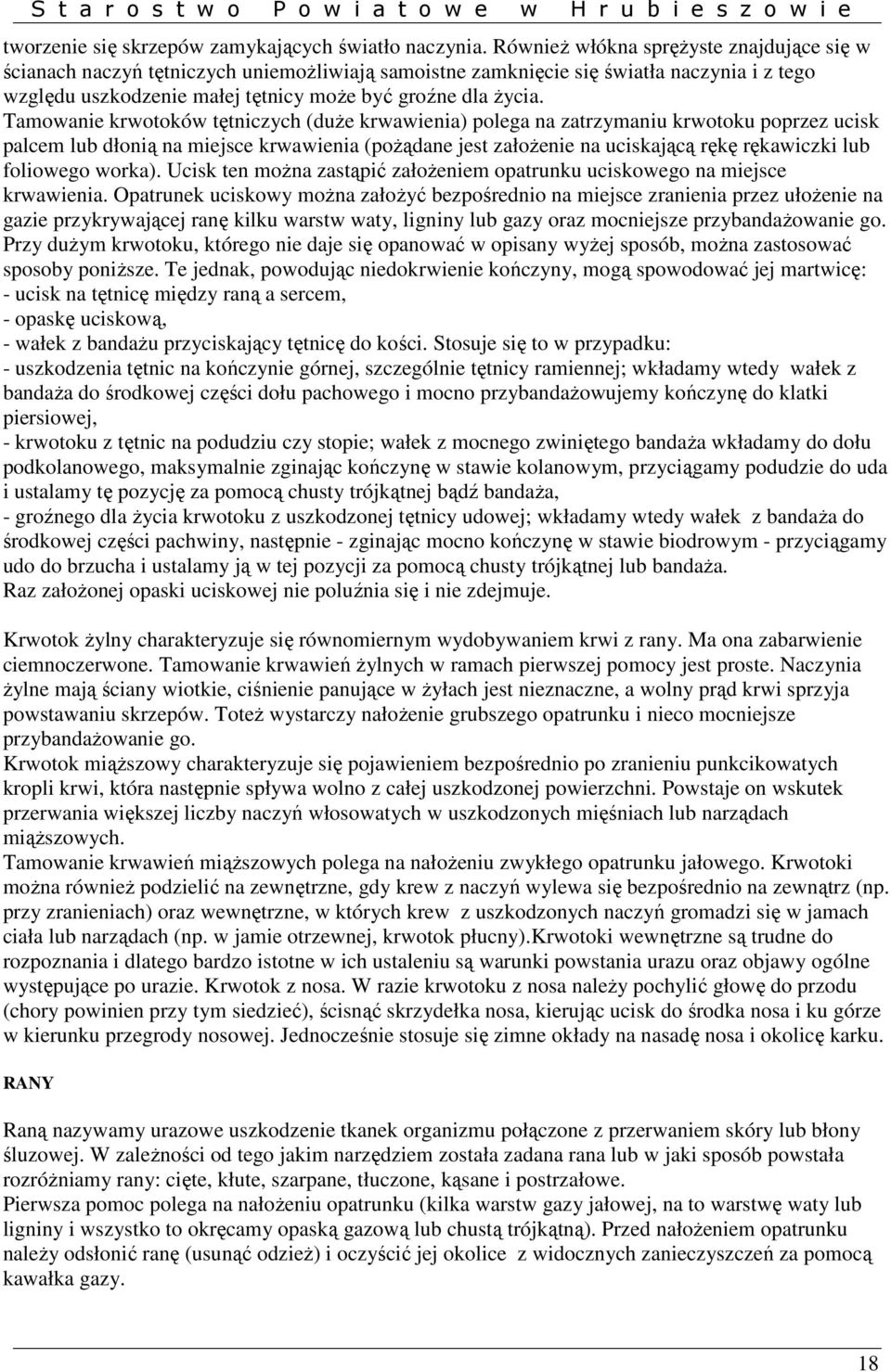 Tamowanie krwotoków tętniczych (duŝe krwawienia) polega na zatrzymaniu krwotoku poprzez ucisk palcem lub dłonią na miejsce krwawienia (poŝądane jest załoŝenie na uciskającą rękę rękawiczki lub
