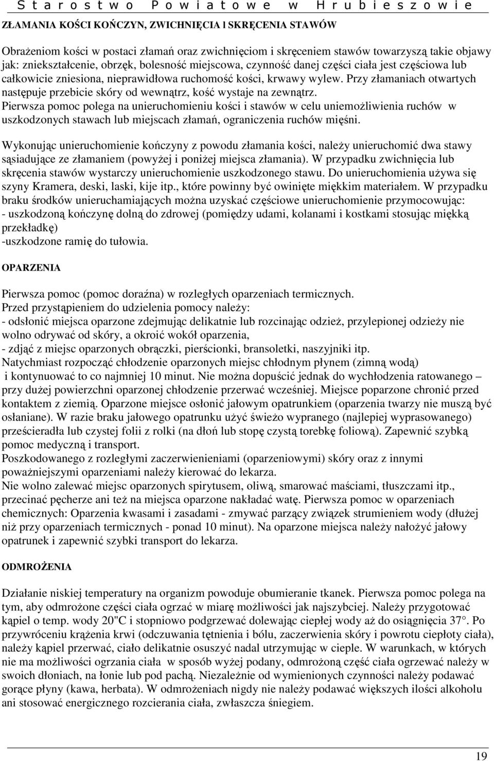 Przy złamaniach otwartych następuje przebicie skóry od wewnątrz, kość wystaje na zewnątrz.