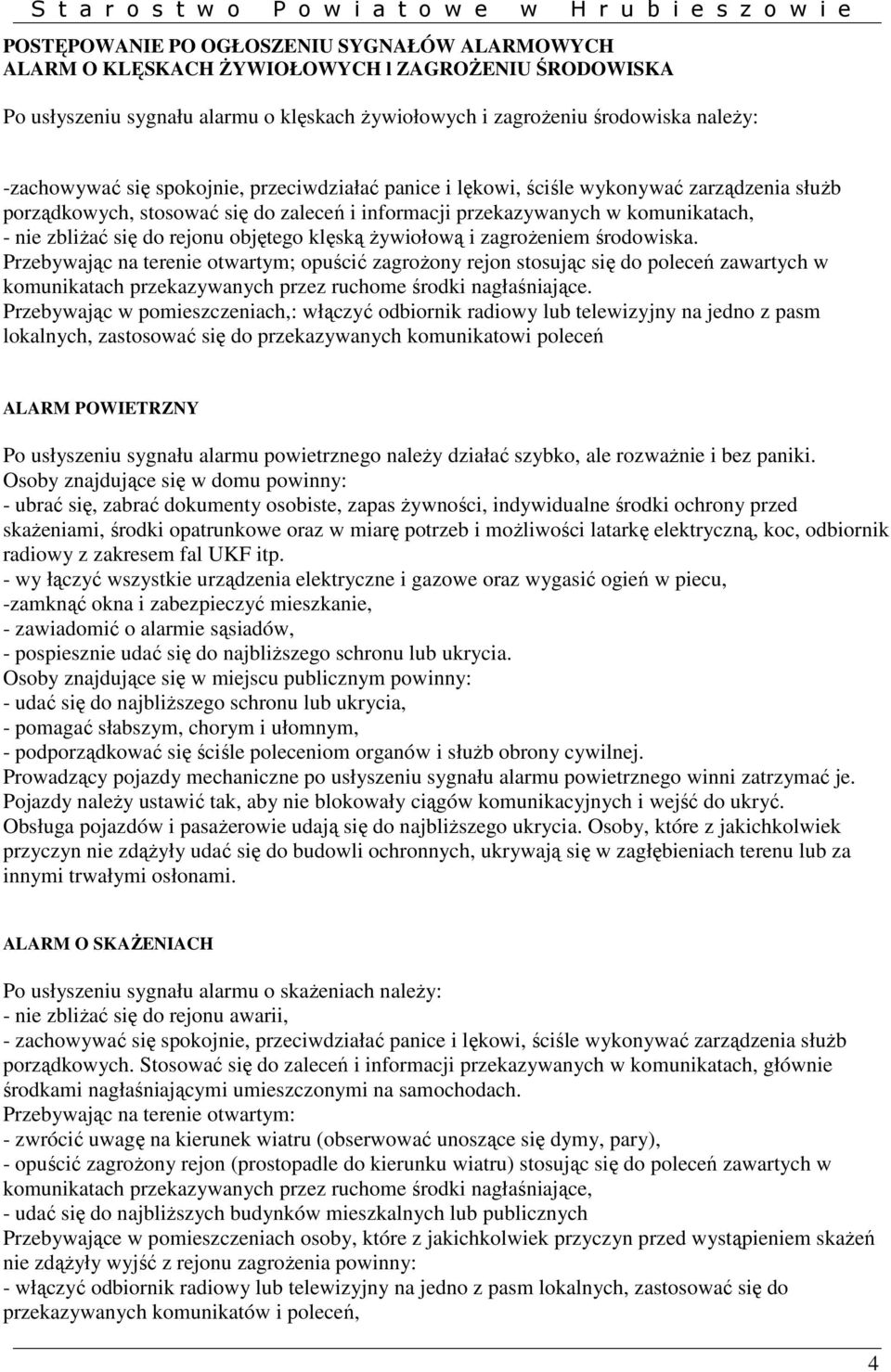 klęską Ŝywiołową i zagroŝeniem środowiska. Przebywając na terenie otwartym; opuścić zagroŝony rejon stosując się do poleceń zawartych w komunikatach przekazywanych przez ruchome środki nagłaśniające.