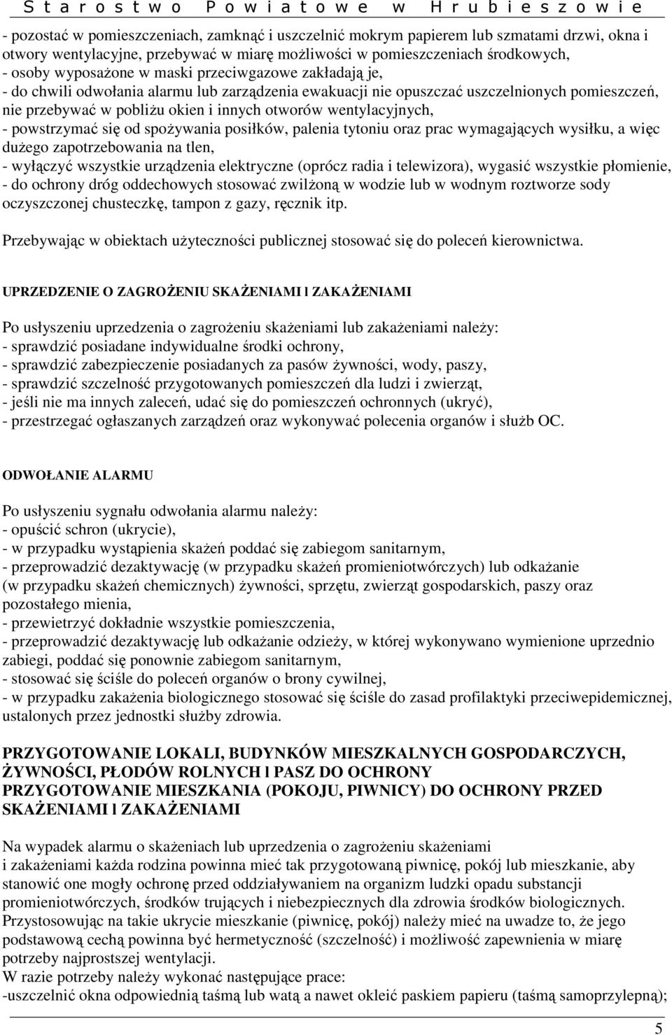 powstrzymać się od spoŝywania posiłków, palenia tytoniu oraz prac wymagających wysiłku, a więc duŝego zapotrzebowania na tlen, - wyłączyć wszystkie urządzenia elektryczne (oprócz radia i telewizora),