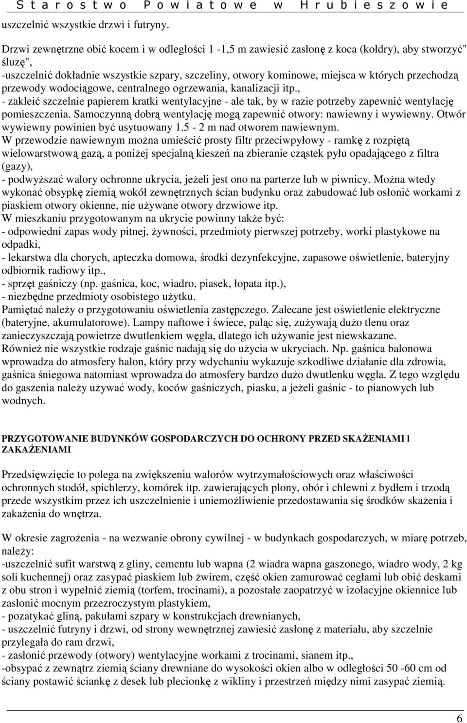 przechodzą przewody wodociągowe, centralnego ogrzewania, kanalizacji itp., - zakleić szczelnie papierem kratki wentylacyjne - ale tak, by w razie potrzeby zapewnić wentylację pomieszczenia.