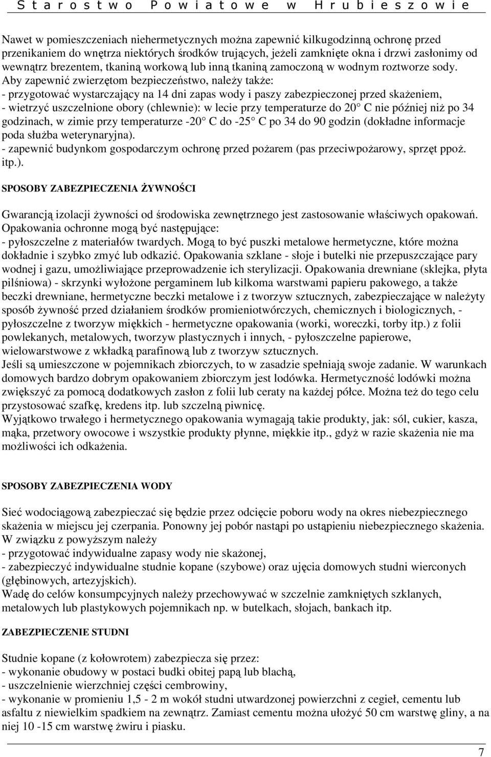 Aby zapewnić zwierzętom bezpieczeństwo, naleŝy takŝe: - przygotować wystarczający na 14 dni zapas wody i paszy zabezpieczonej przed skaŝeniem, - wietrzyć uszczelnione obory (chlewnie): w lecie przy