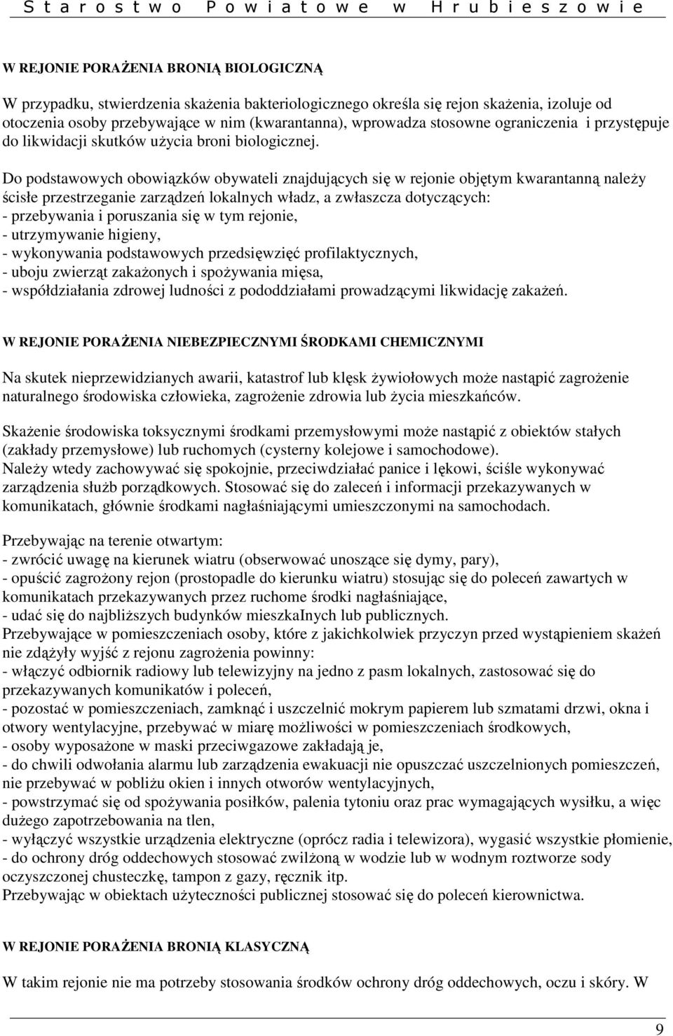 Do podstawowych obowiązków obywateli znajdujących się w rejonie objętym kwarantanną naleŝy ścisłe przestrzeganie zarządzeń lokalnych władz, a zwłaszcza dotyczących: - przebywania i poruszania się w