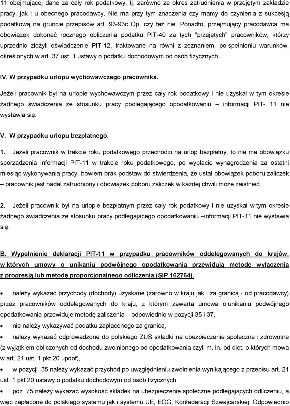 Ponadto, przejmujący pracodawca ma obowiązek dokonać rocznego obliczenia podatku PIT-40 za tych "przejętych pracowników, którzy uprzednio złożyli oświadczenie PIT-12, traktowane na równi z zeznaniem,