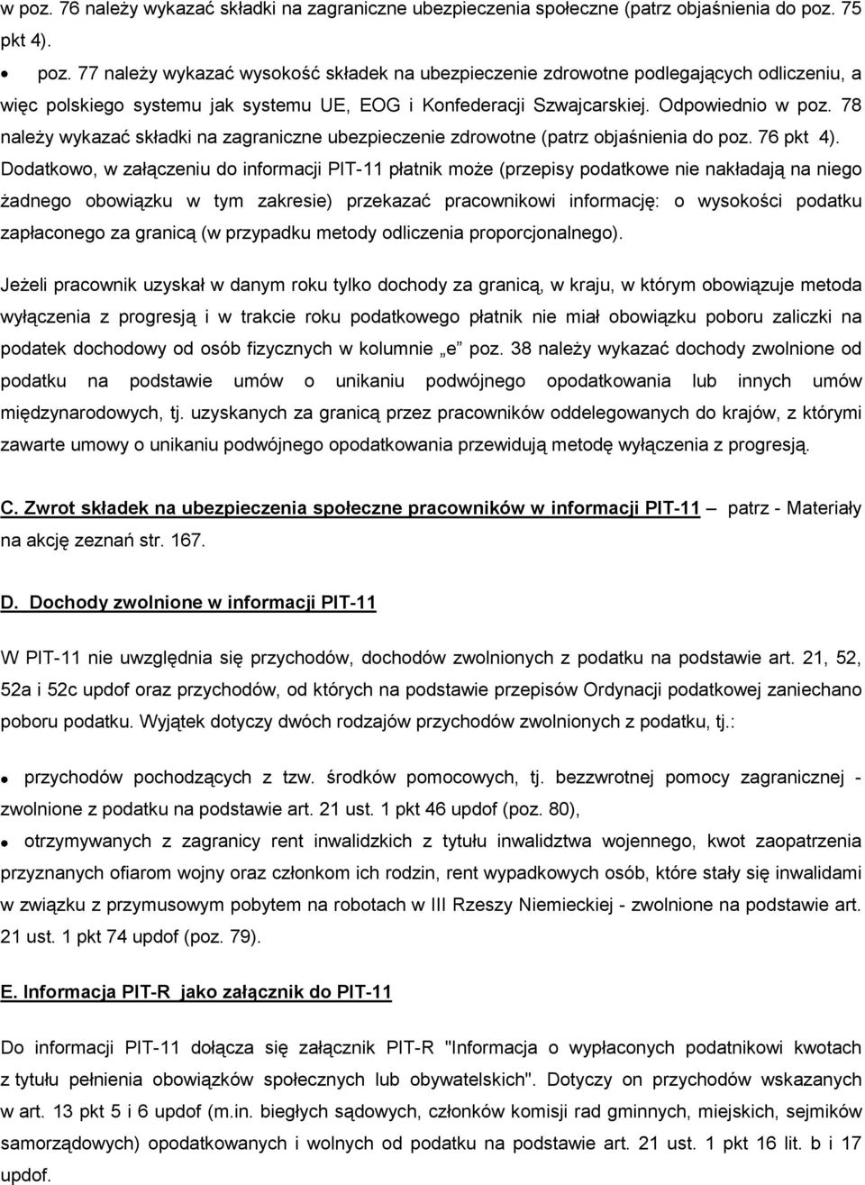 Dodatkowo, w załączeniu do informacji PIT-11 płatnik może (przepisy podatkowe nie nakładają na niego żadnego obowiązku w tym zakresie) przekazać pracownikowi informację: o wysokości podatku