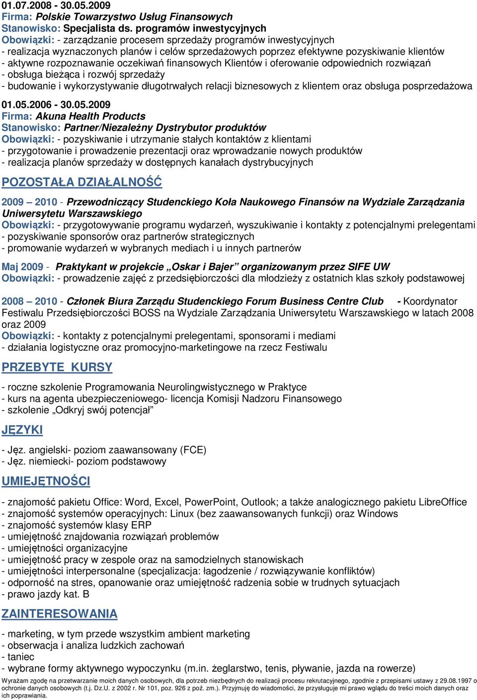 rozpoznawanie oczekiwań finansowych Klientów i oferowanie odpowiednich rozwiązań - obsługa bieżąca i rozwój sprzedaży - budowanie i wykorzystywanie długotrwałych relacji biznesowych z klientem oraz