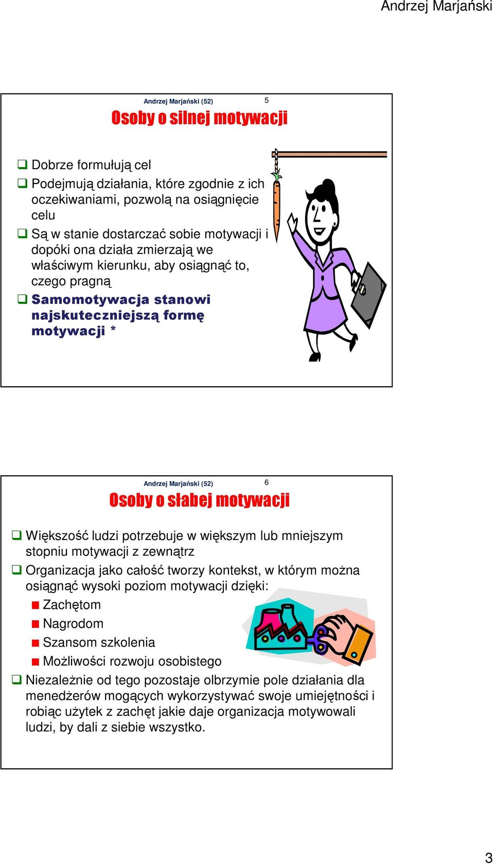 stopniu motywacji z zewnątrz Organizacja jako całość tworzy kontekst, w którym można osiągnąć wysoki poziom motywacji dzięki: Zachętom Nagrodom Szansom szkolenia Możliwości rozwoju osobistego