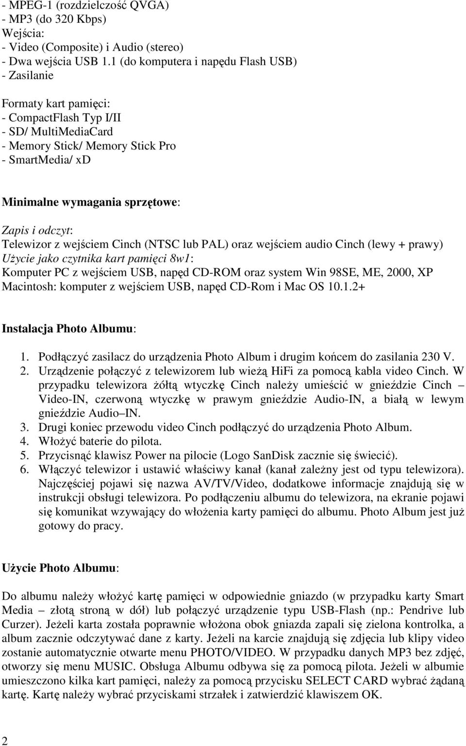 Zapis i odczyt: Telewizor z wejściem Cinch (NTSC lub PAL) oraz wejściem audio Cinch (lewy + prawy) UŜycie jako czytnika kart pamięci 8w1: Komputer PC z wejściem USB, napęd CD-ROM oraz system Win