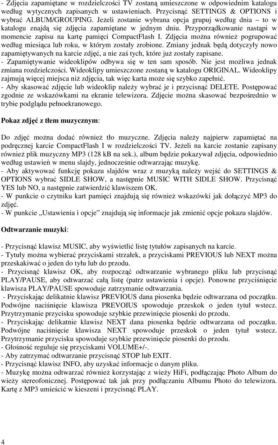 Zdjęcia moŝna równieŝ pogrupować według miesiąca lub roku, w którym zostały zrobione. Zmiany jednak będą dotyczyły nowo zapamiętywanych na karcie zdjęć, a nie zaś tych, które juŝ zostały zapisane.
