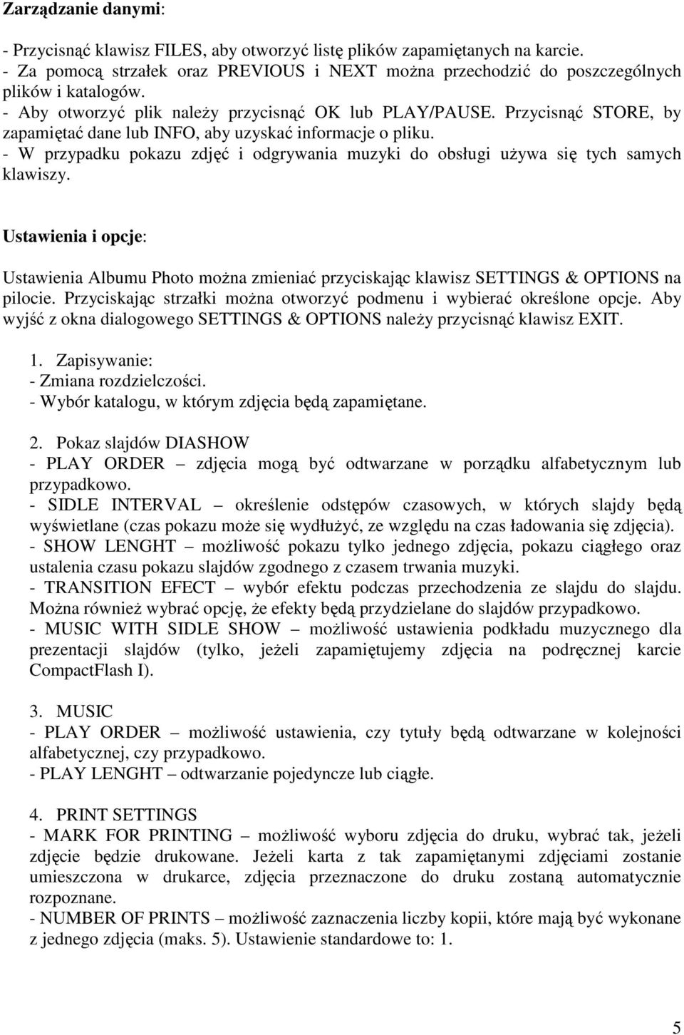 - W przypadku pokazu zdjęć i odgrywania muzyki do obsługi uŝywa się tych samych klawiszy. Ustawienia i opcje: Ustawienia Albumu Photo moŝna zmieniać przyciskając klawisz SETTINGS & OPTIONS na pilocie.