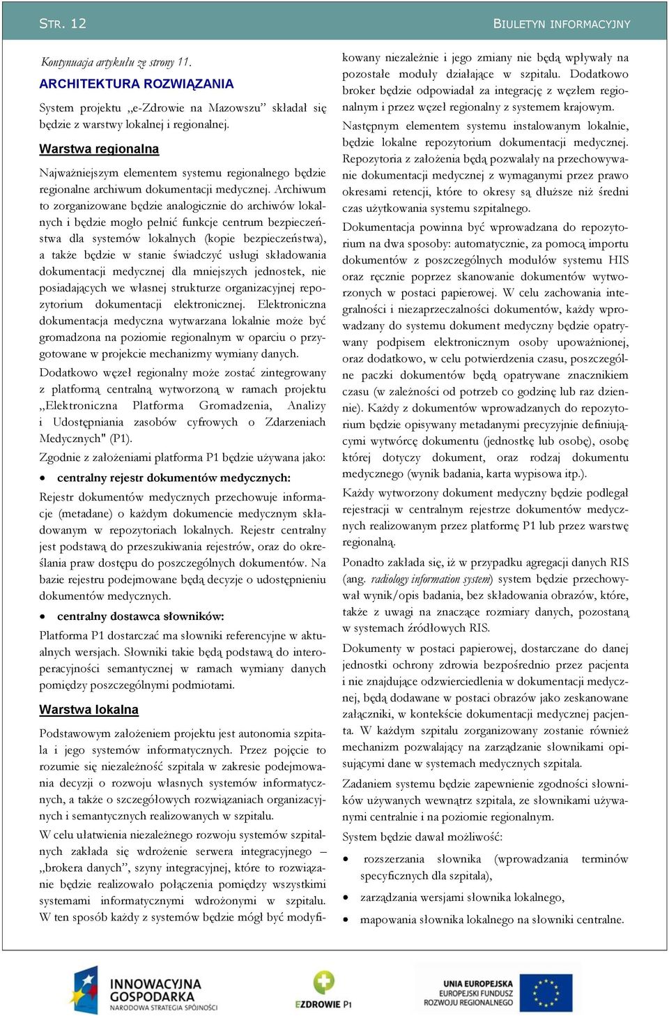 Archiwum to zorganizowane będzie analogicznie do archiwów lokalnych i będzie mogło pełnić funkcje centrum bezpieczeństwa dla systemów lokalnych (kopie bezpieczeństwa), a także będzie w stanie