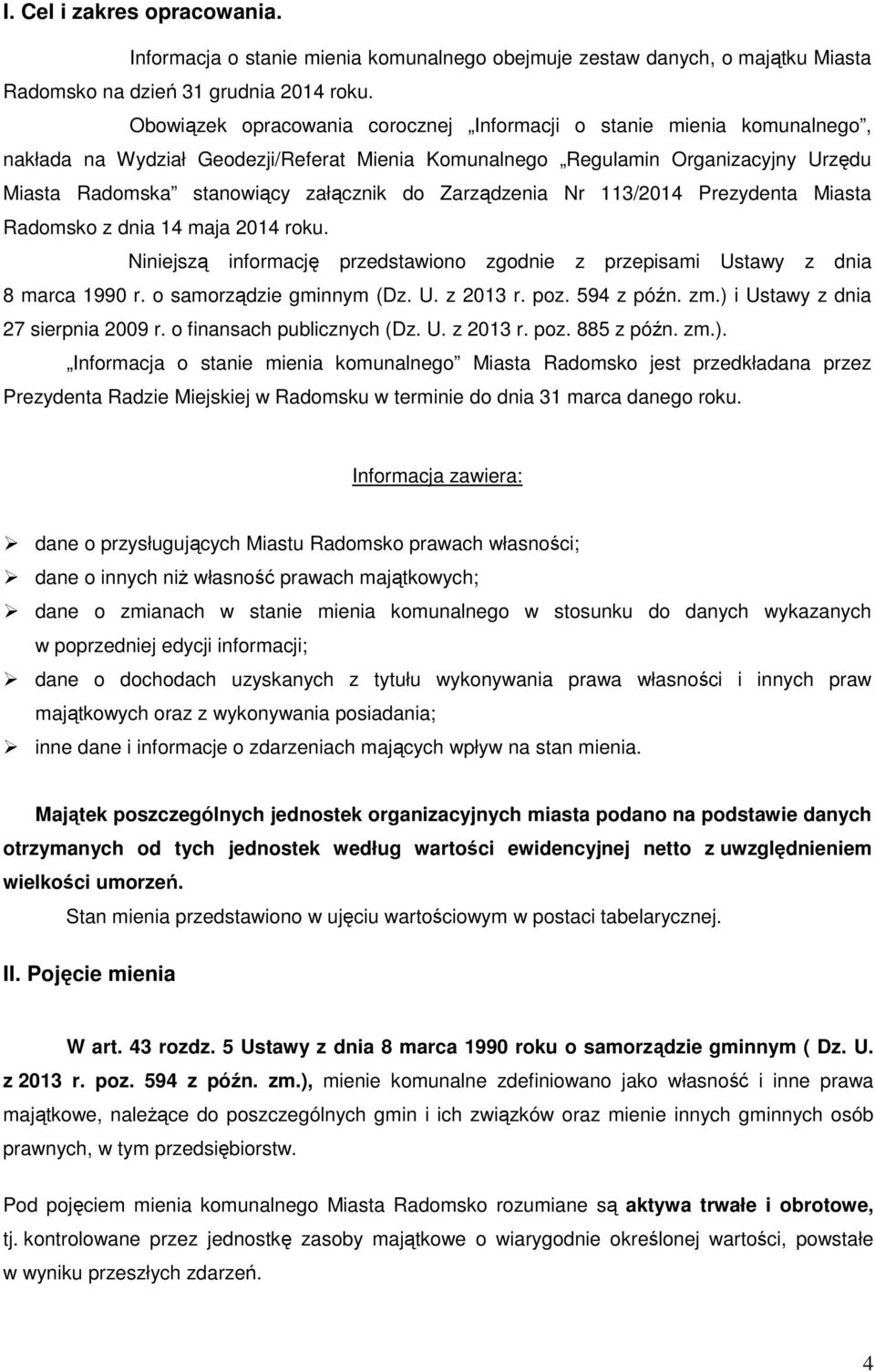Zarządzenia Nr 113/2014 Prezydenta Miasta Radomsko z dnia 14 maja 2014 roku. Niniejszą informację przedstawiono zgodnie z przepisami Ustawy z dnia 8 marca 1990 r. o samorządzie gminnym (Dz. U. z 2013 r.