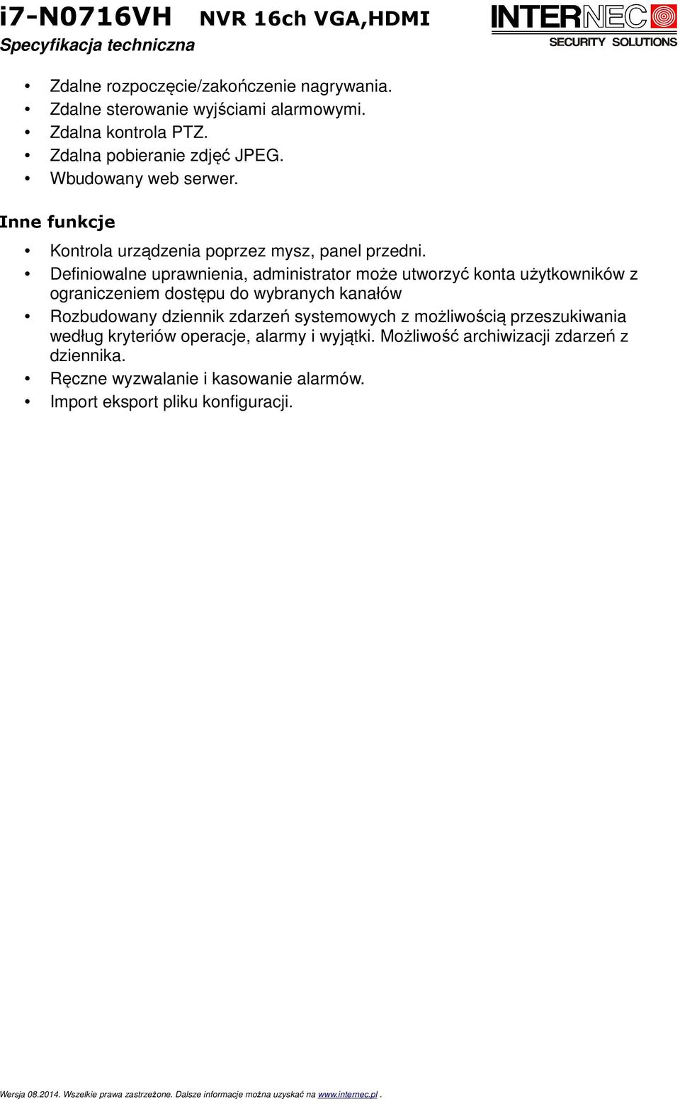 Definiowalne uprawnienia, administrator może utworzyć konta użytkowników z ograniczeniem dostępu do wybranych kanałów Rozbudowany dziennik