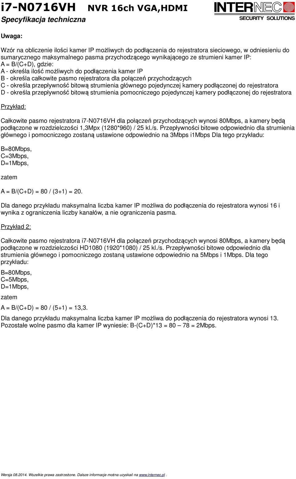 pojedynczej kamery podłączonej do rejestratora D - określa przepływność bitową strumienia pomocniczego pojedynczej kamery podłączonej do rejestratora Przykład: Całkowite pasmo rejestratora i7-n0716vh