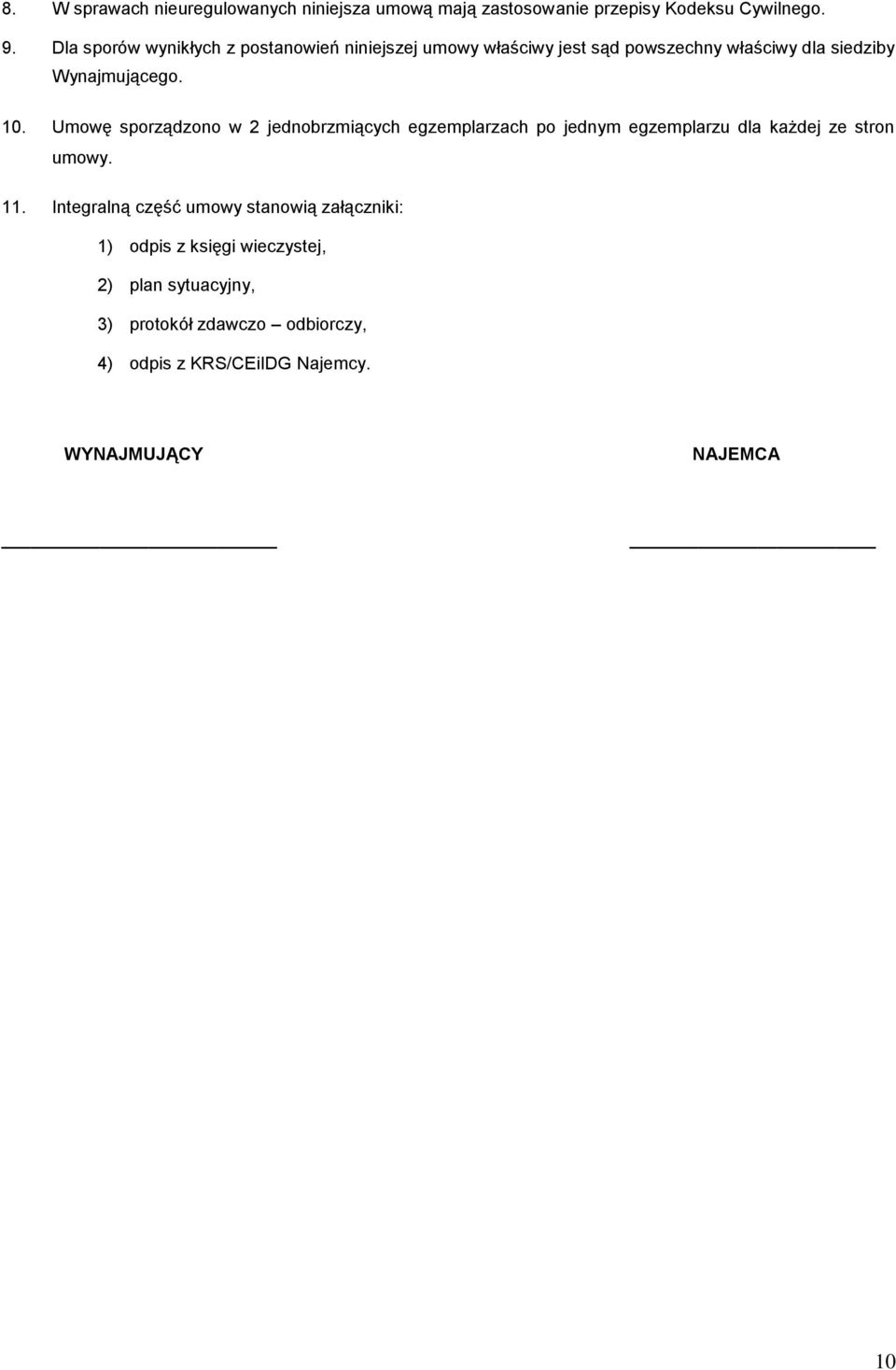 Umowę sporządzono w 2 jednobrzmiących egzemplarzach po jednym egzemplarzu dla każdej ze stron umowy. 11.