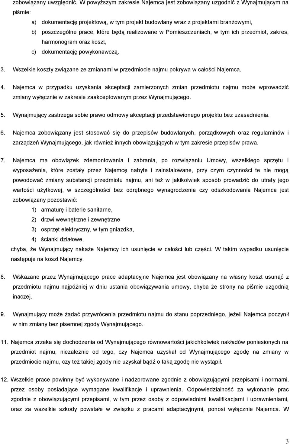 realizowane w Pomieszczeniach, w tym ich przedmiot, zakres, harmonogram oraz koszt, c) dokumentację powykonawczą. 3. Wszelkie koszty związane ze zmianami w przedmiocie najmu pokrywa w całości Najemca.