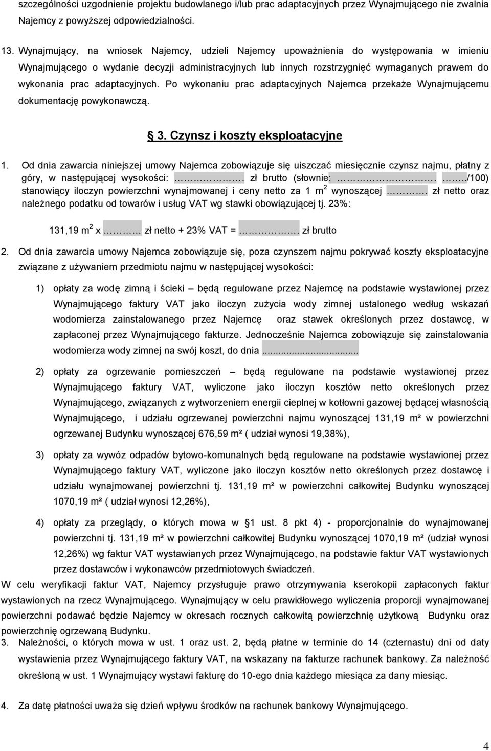 adaptacyjnych. Po wykonaniu prac adaptacyjnych Najemca przekaże Wynajmującemu dokumentację powykonawczą. 3. Czynsz i koszty eksploatacyjne 1.