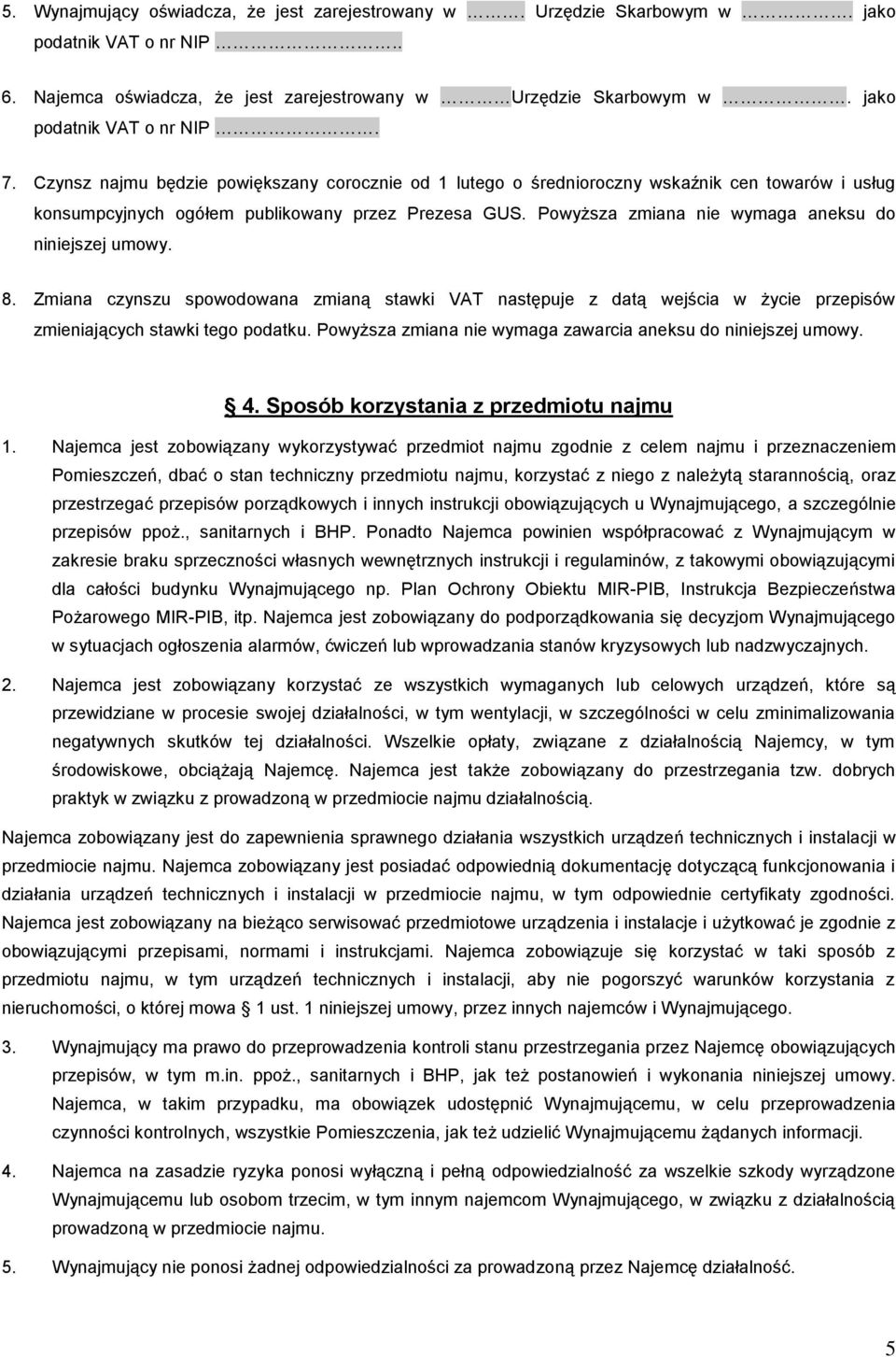 Powyższa zmiana nie wymaga aneksu do niniejszej umowy. 8. Zmiana czynszu spowodowana zmianą stawki VAT następuje z datą wejścia w życie przepisów zmieniających stawki tego podatku.