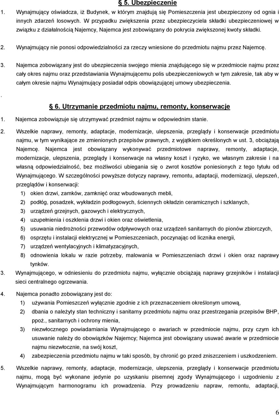 Wynajmujący nie ponosi odpowiedzialności za rzeczy wniesione do przedmiotu najmu przez Najemcę. 3.