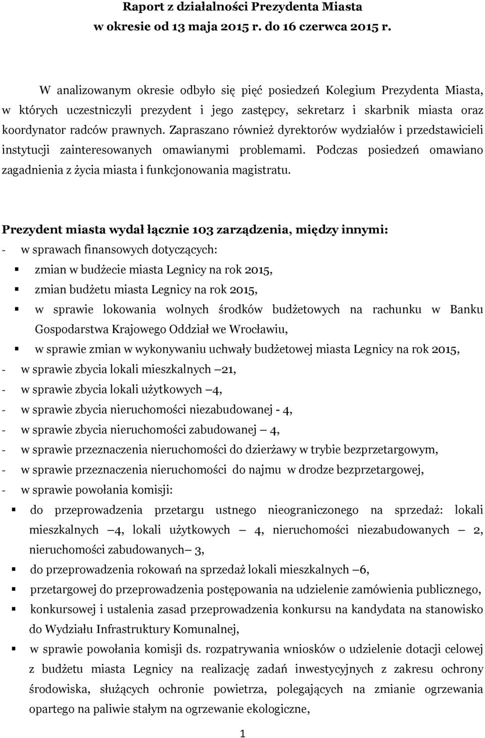 Zapraszano również dyrektorów wydziałów i przedstawicieli instytucji zainteresowanych omawianymi problemami. Podczas posiedzeń omawiano zagadnienia z życia miasta i funkcjonowania magistratu.