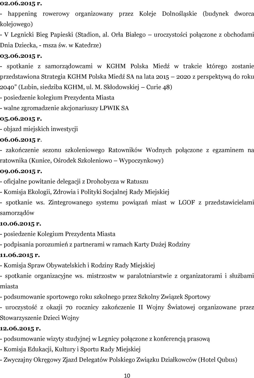 - spotkanie z samorządowcami w KGHM Polska Miedź w trakcie którego zostanie przedstawiona Strategia KGHM Polska Miedź SA na lata 2015 2020 z perspektywą do roku 2040 (Lubin, siedziba KGHM, ul. M. Skłodowskiej Curie 48) - posiedzenie kolegium Prezydenta Miasta - walne zgromadzenie akcjonariuszy LPWIK SA 05.