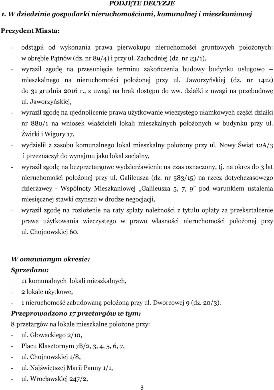 nr 89/4) i przy ul. Zachodniej (dz. nr 23/1), - wyraził zgodę na przesunięcie terminu zakończenia budowy budynku usługowo mieszkalnego na nieruchomości położonej przy ul. Jaworzyńskiej (dz.