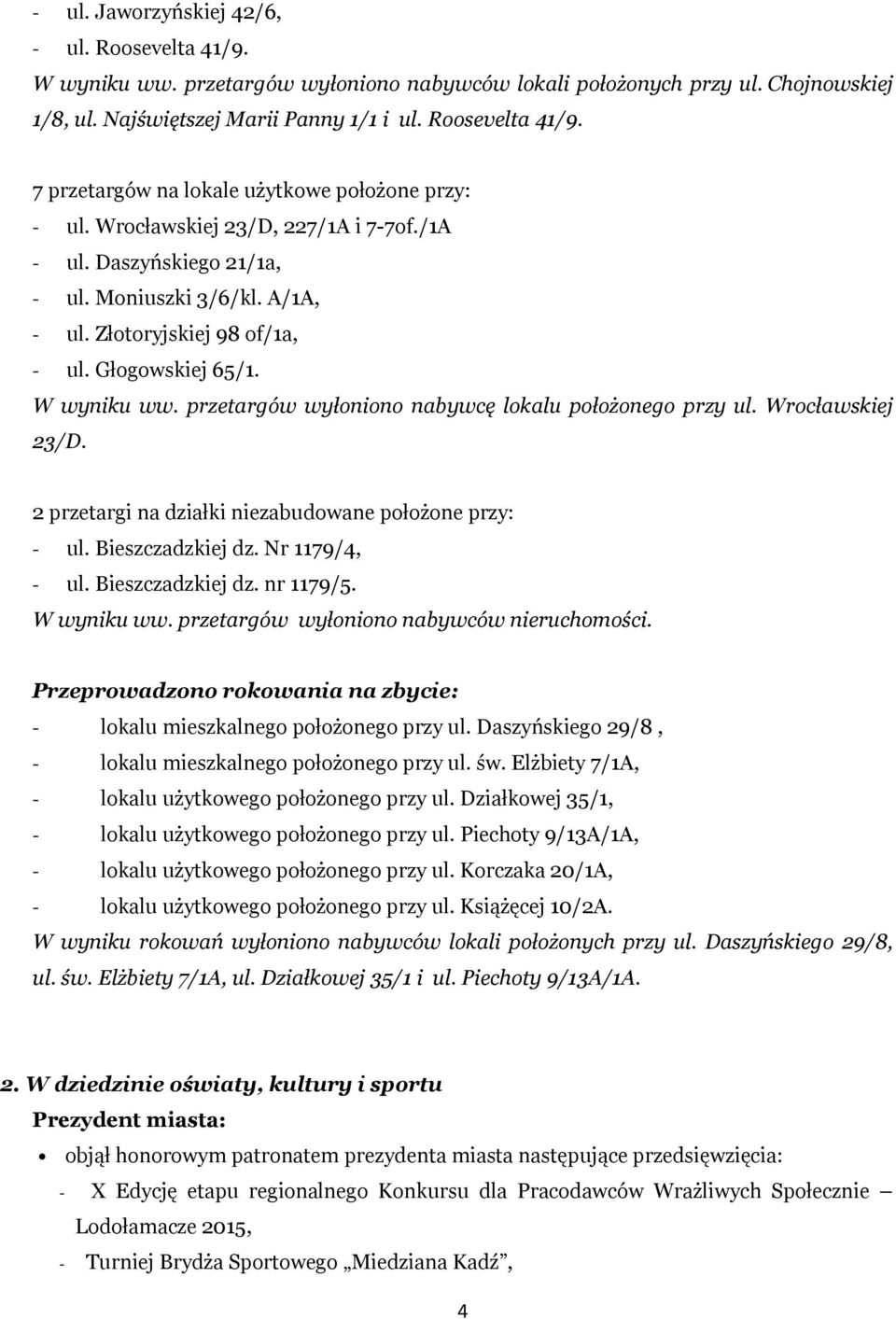 przetargów wyłoniono nabywcę lokalu położonego przy ul. Wrocławskiej 23/D. 2 przetargi na działki niezabudowane położone przy: - ul. Bieszczadzkiej dz. Nr 1179/4, - ul. Bieszczadzkiej dz. nr 1179/5.