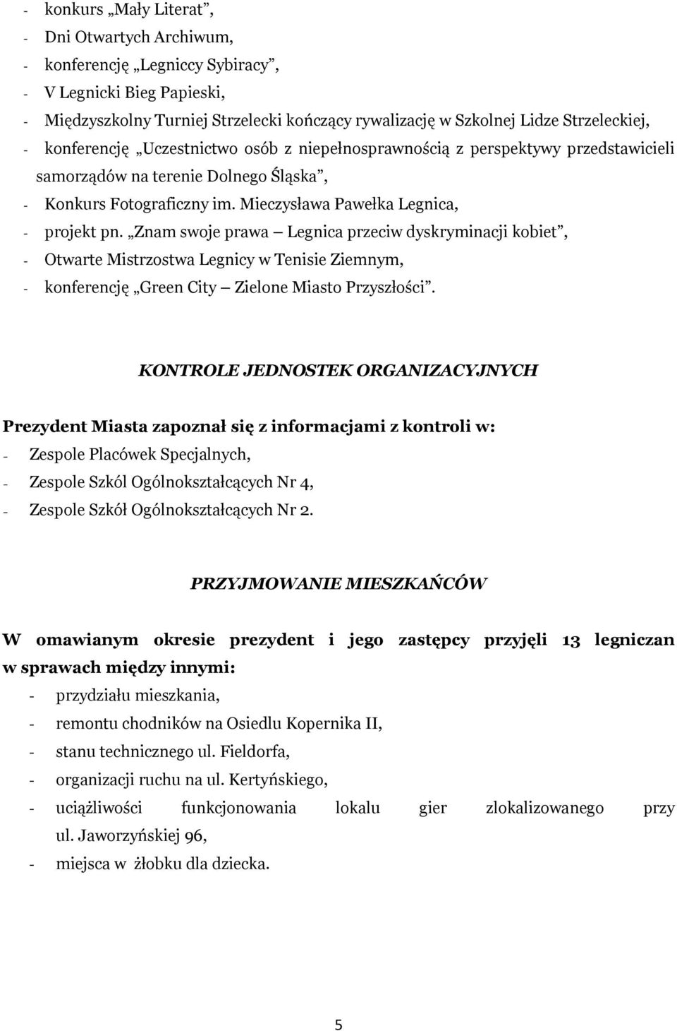 Znam swoje prawa Legnica przeciw dyskryminacji kobiet, - Otwarte Mistrzostwa Legnicy w Tenisie Ziemnym, - konferencję Green City Zielone Miasto Przyszłości.