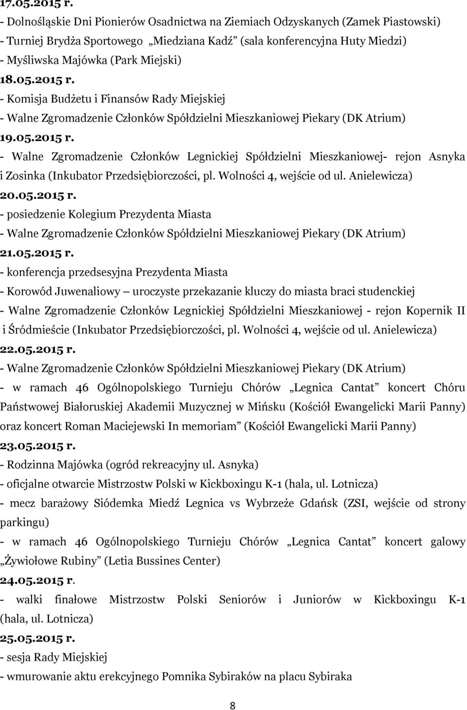 2015 r. - Komisja Budżetu i Finansów Rady Miejskiej - Walne Zgromadzenie Członków Spółdzielni Mieszkaniowej Piekary (DK Atrium) 19.05.2015 r. - Walne Zgromadzenie Członków Legnickiej Spółdzielni Mieszkaniowej- rejon Asnyka i Zosinka (Inkubator Przedsiębiorczości, pl.