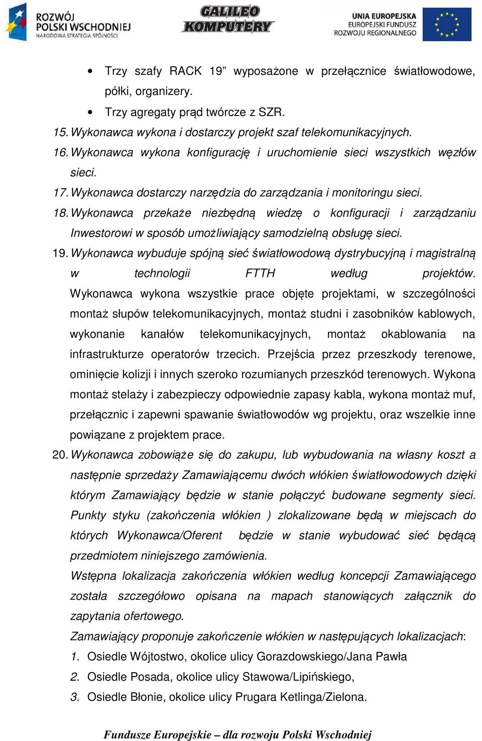 Wykonawca przekaże niezbędną wiedzę o konfiguracji i zarządzaniu Inwestorowi w sposób umożliwiający samodzielną obsługę sieci. 19.