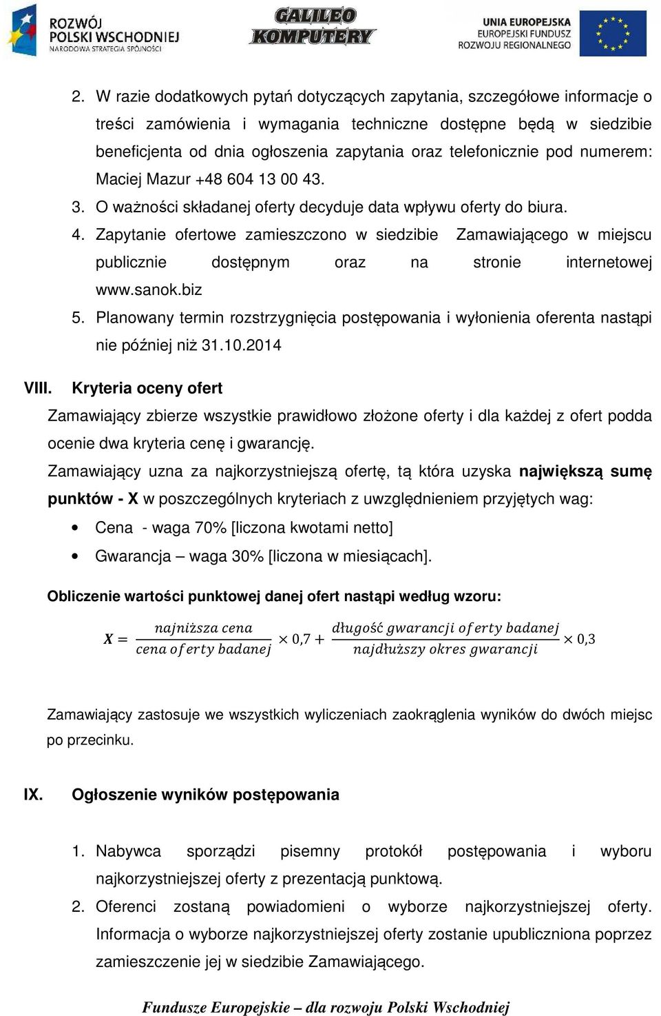 telefonicznie pod numerem: Maciej Mazur +48 604 13 00 43. 3. O ważności składanej oferty decyduje data wpływu oferty do biura. 4. Zapytanie ofertowe zamieszczono w siedzibie Zamawiającego w miejscu publicznie dostępnym oraz na stronie internetowej www.