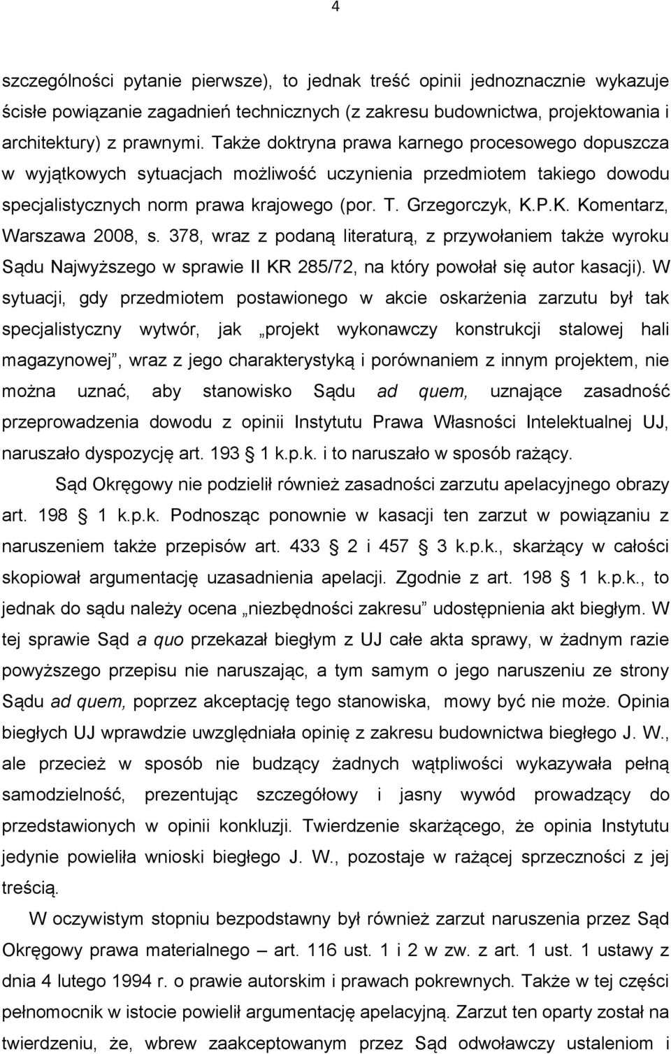 P.K. Komentarz, Warszawa 2008, s. 378, wraz z podaną literaturą, z przywołaniem także wyroku Sądu Najwyższego w sprawie II KR 285/72, na który powołał się autor kasacji).