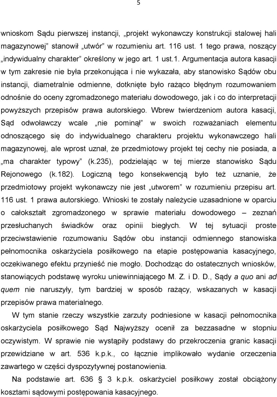 diametralnie odmienne, dotknięte było rażąco błędnym rozumowaniem odnośnie do oceny zgromadzonego materiału dowodowego, jak i co do interpretacji powyższych przepisów prawa autorskiego.