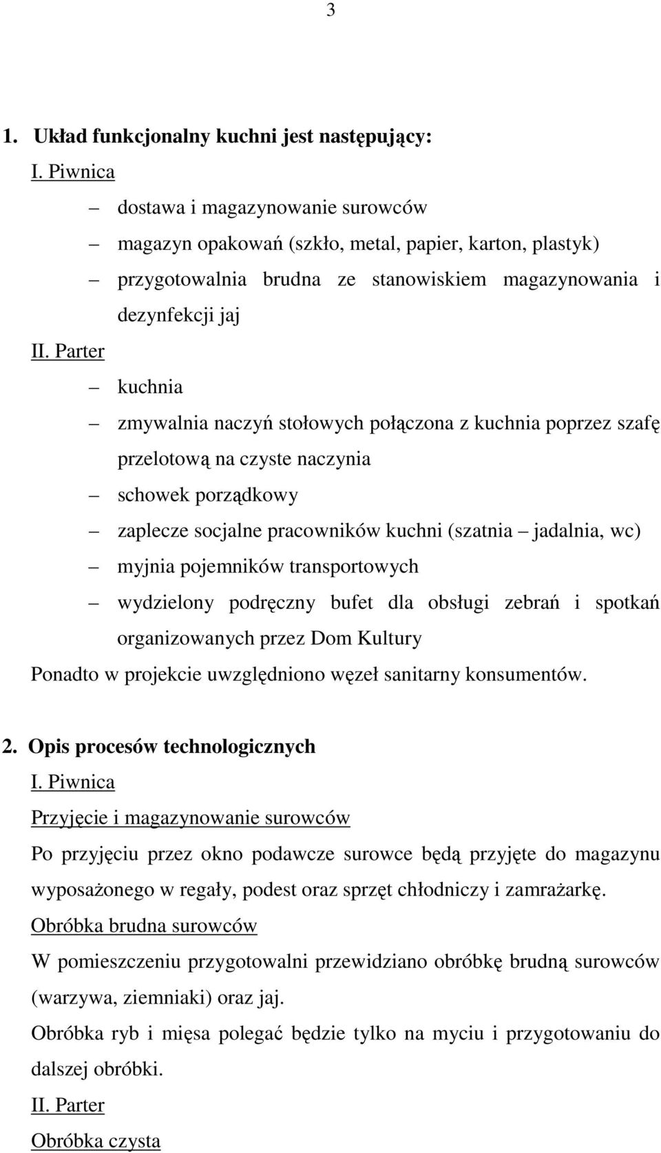 Parter kuchnia zmywalnia naczyń stołowych połączona z kuchnia poprzez szafę przelotową na czyste naczynia schowek porządkowy zaplecze socjalne pracowników kuchni (szatnia jadalnia, wc) myjnia